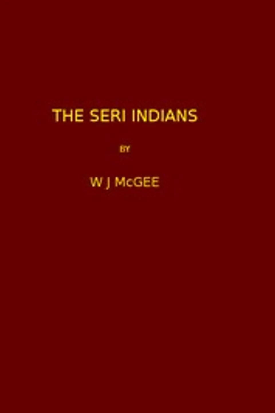 The Seri Indians. (1898 N 17 / 1895-1896 (pages 1-344*)), W J McGee