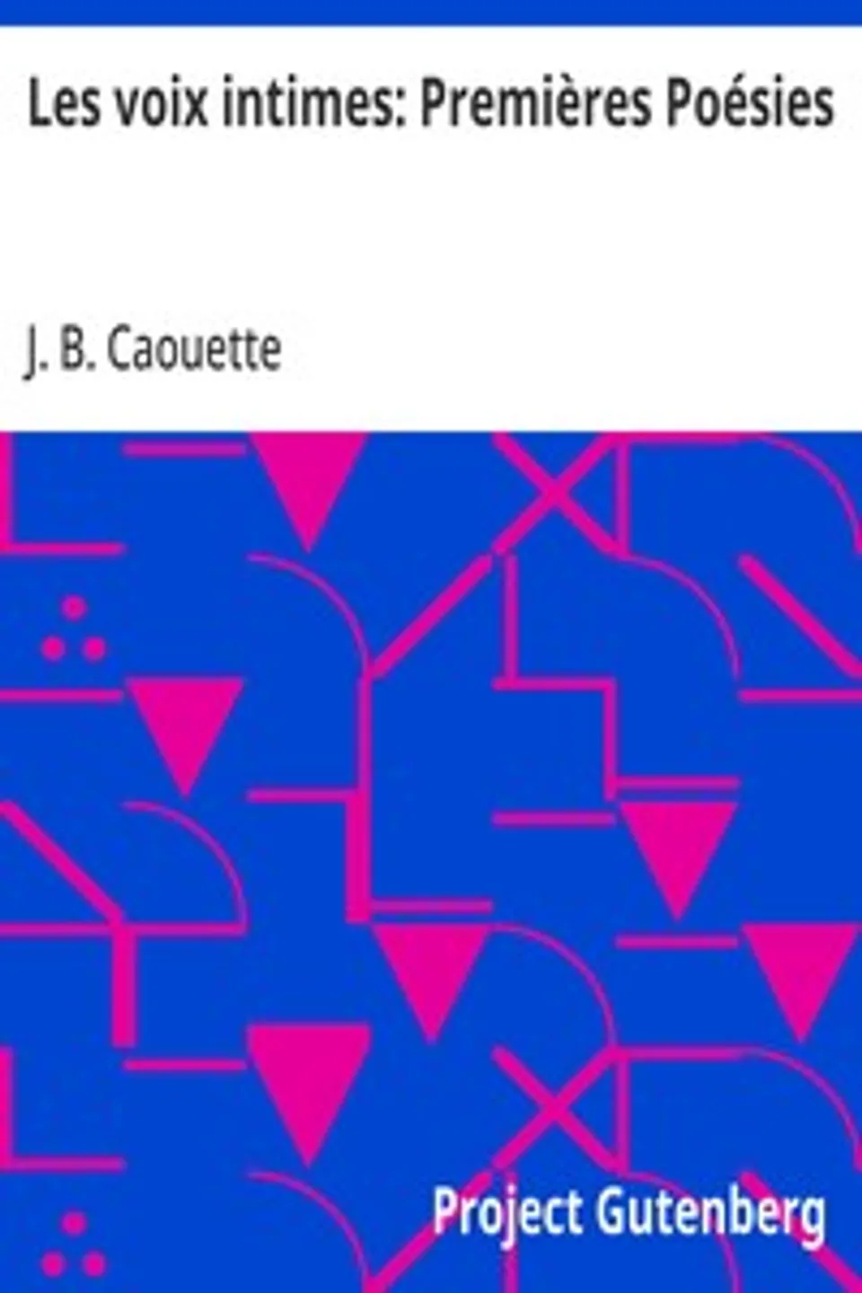 Les voix intimes: Premières Poésies, J. B. (Jean Baptiste) Caouette
