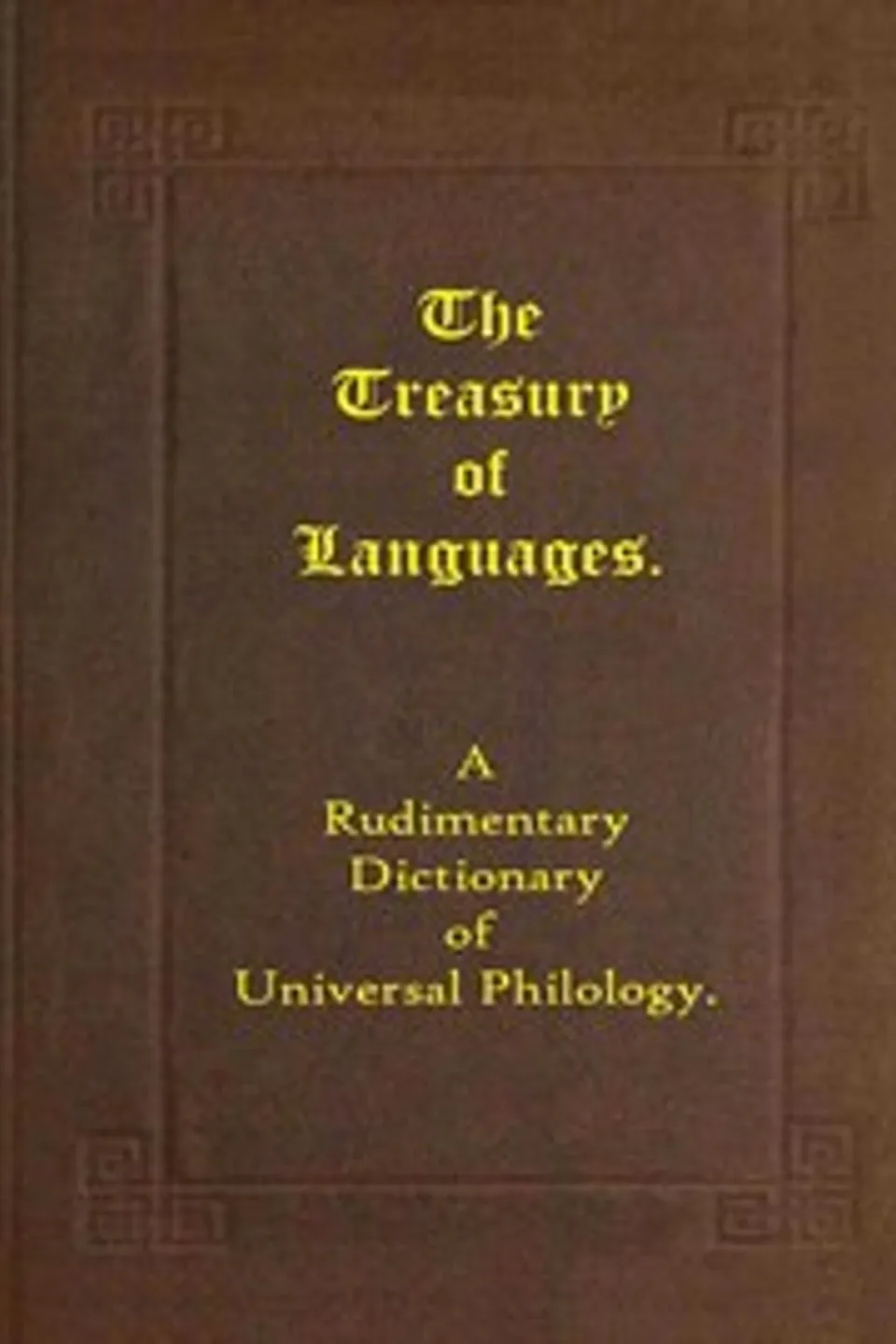 The treasury of languages : $b A rudimentary dictionary of universal philology