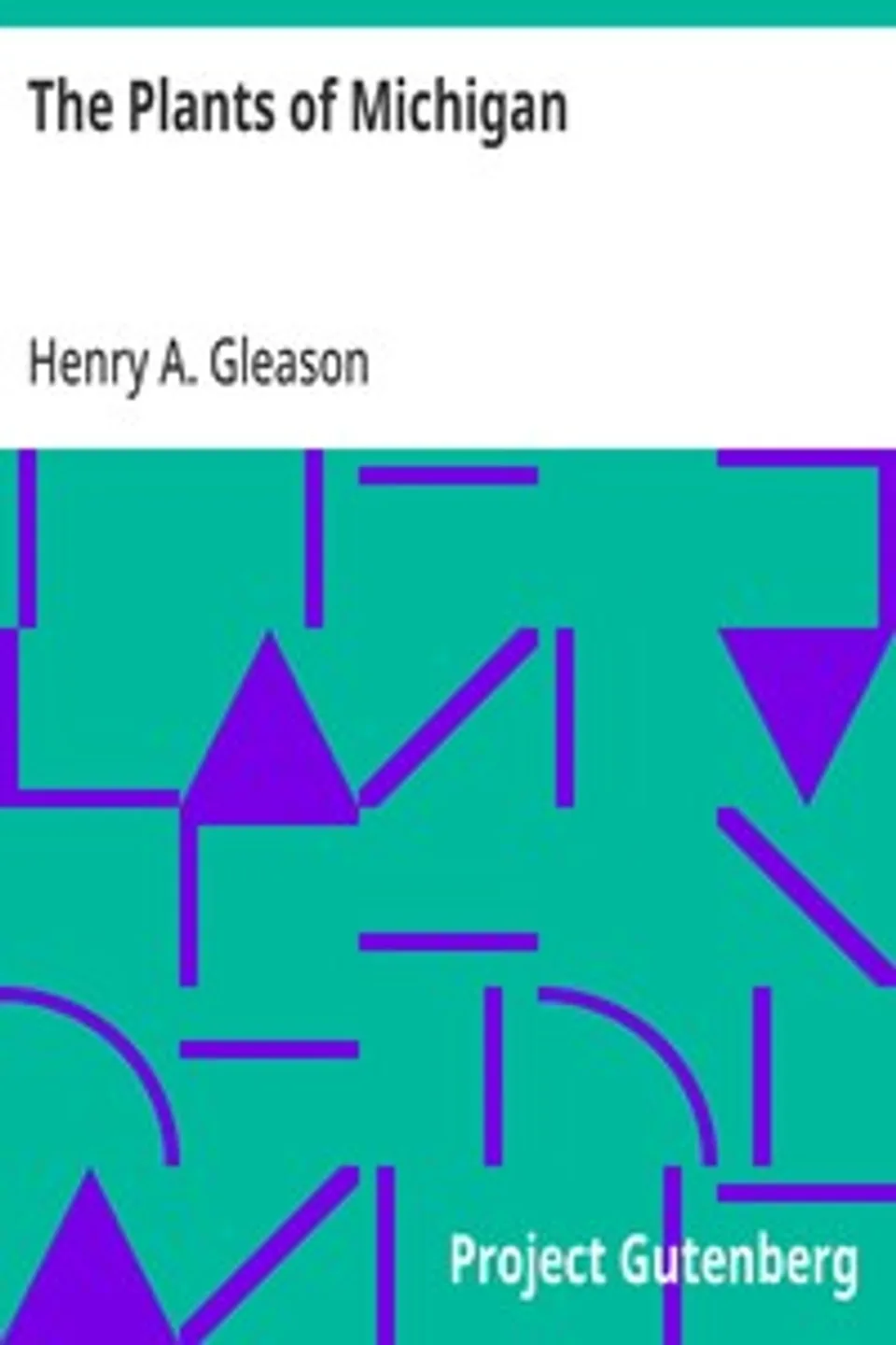 The Plants of Michigan: Simple Keys for the Identification of the Native Seed Plants of the State, Henry A. (Henry Allan) Gleason