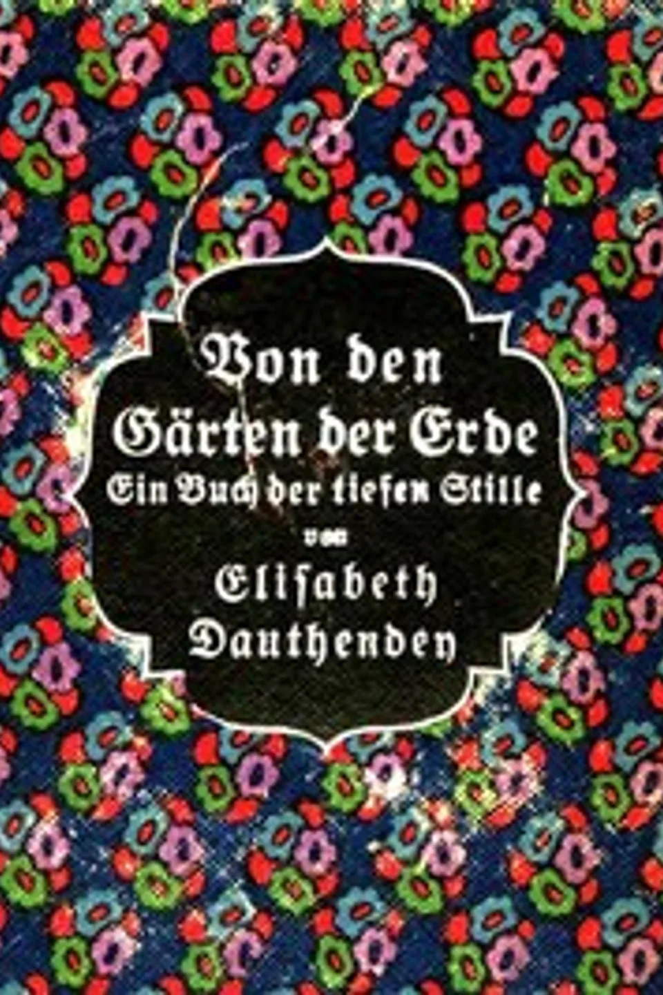 Von den Gärten der Erde: Ein Buch der tiefen Stille, Elisabeth Dauthendey