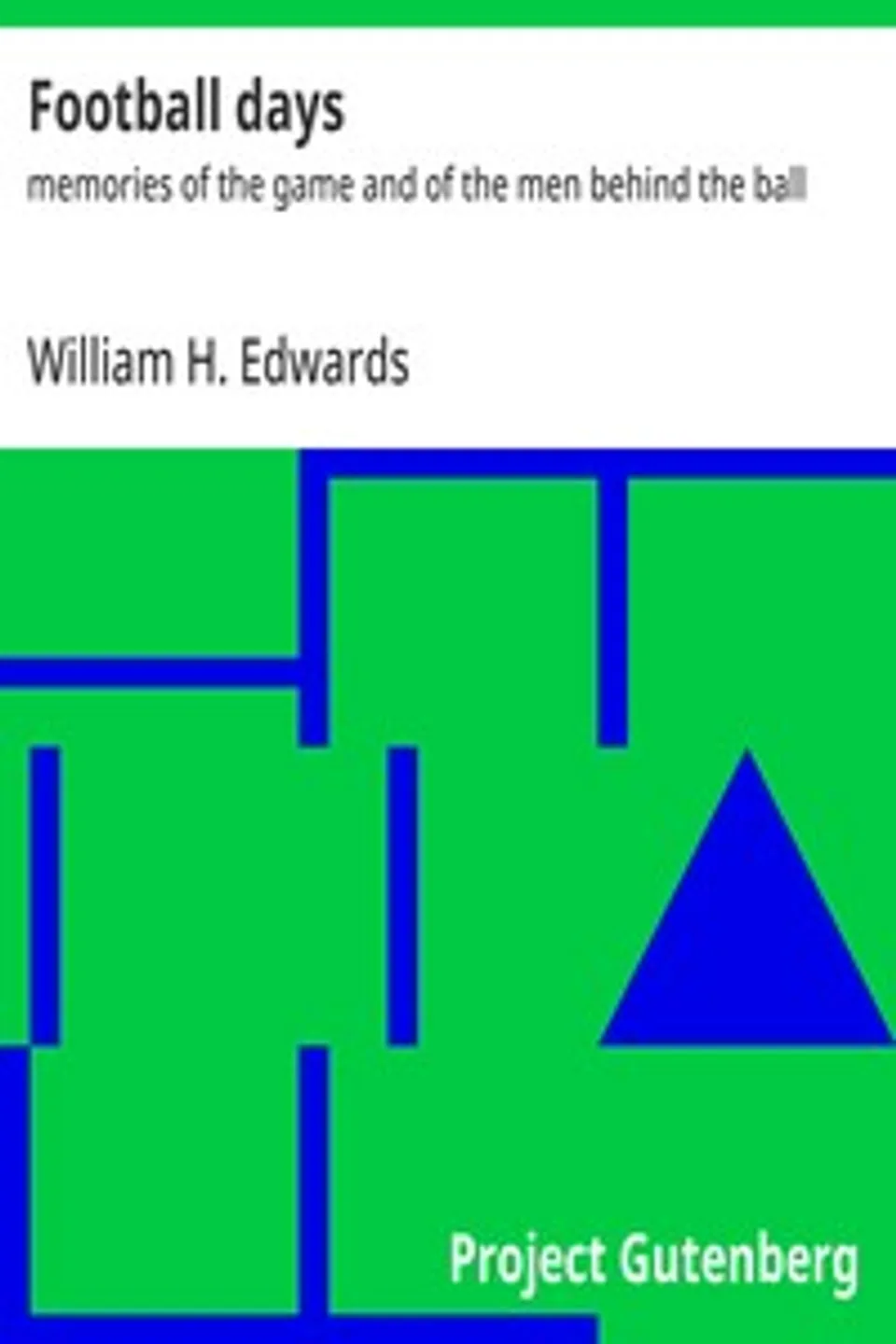 Football days : $b memories of the game and of the men behind the ball, William H. (William Hanford) Edwards