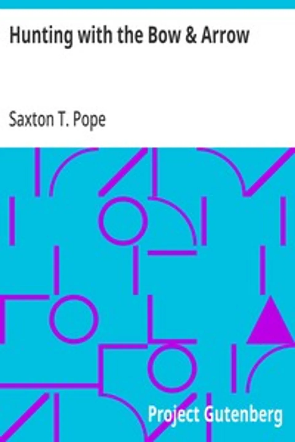 Hunting with the Bow & Arrow, Saxton T. (Saxton Temple) Pope