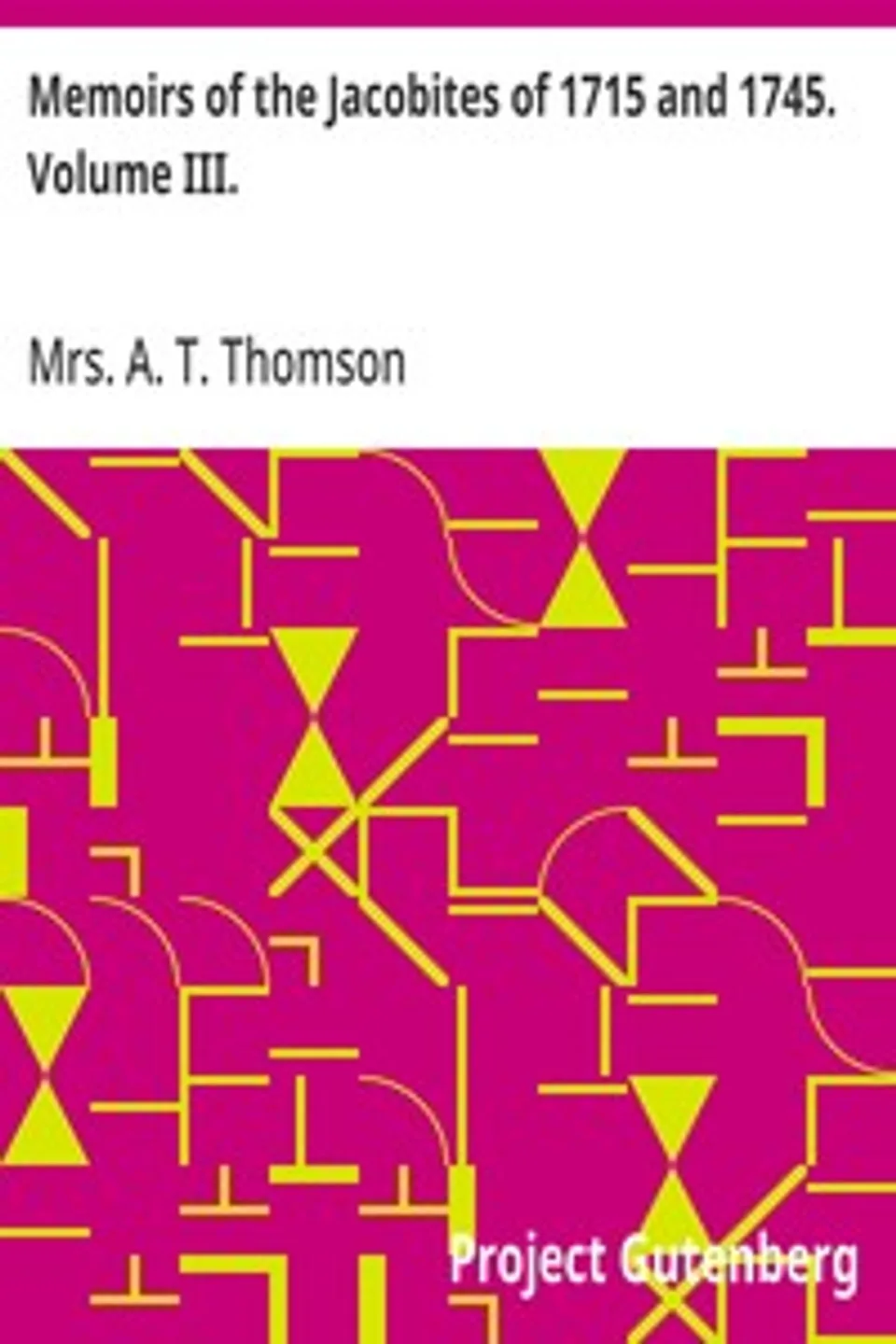 Memoirs of the Jacobites of 1715 and 1745. Volume III., A. T. Thomson