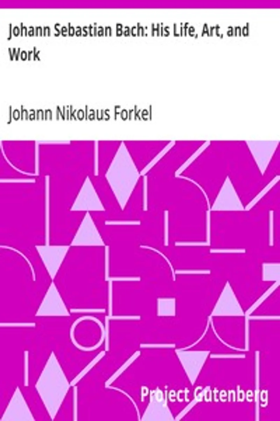 Johann Sebastian Bach: His Life, Art, and Work, Johann Nikolaus Forkel