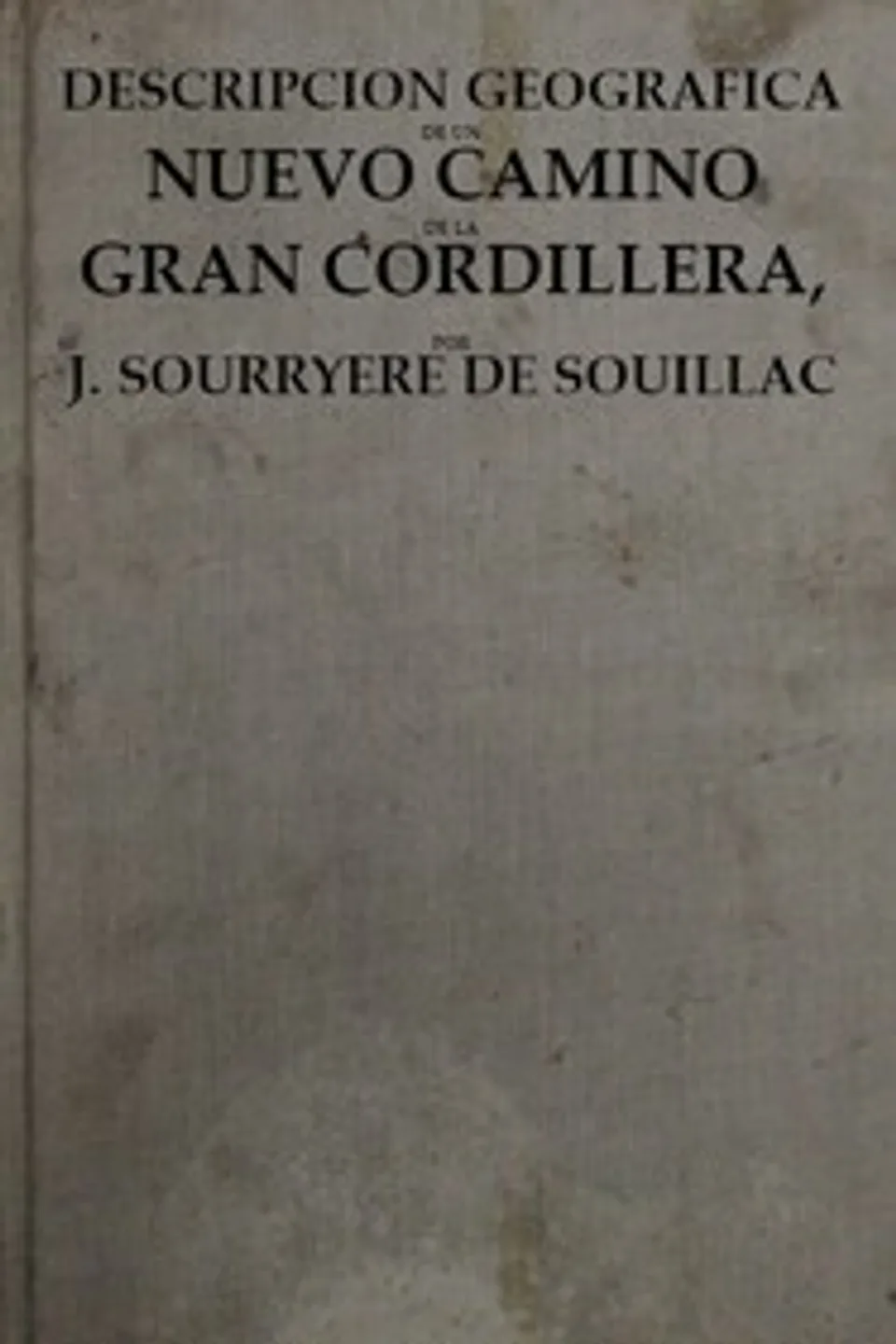 Descripcion Geografica De Un Nuevo Camino De La Gran Cordillera,: Para Facilitar Las Comunicaciones De Buenos-aires Con Chile, José Sourryère de Souillac