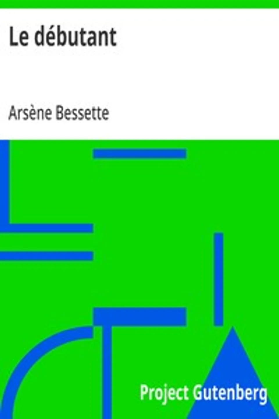 Le débutant: Ouvrage enrichi de nombreux dessins de Busnel, de deux dessins... et d'un portrait de l'auteur par St-Charles Roman de moeurs du journalisme et de la politique dans la province de Québec, Arsène Bessette