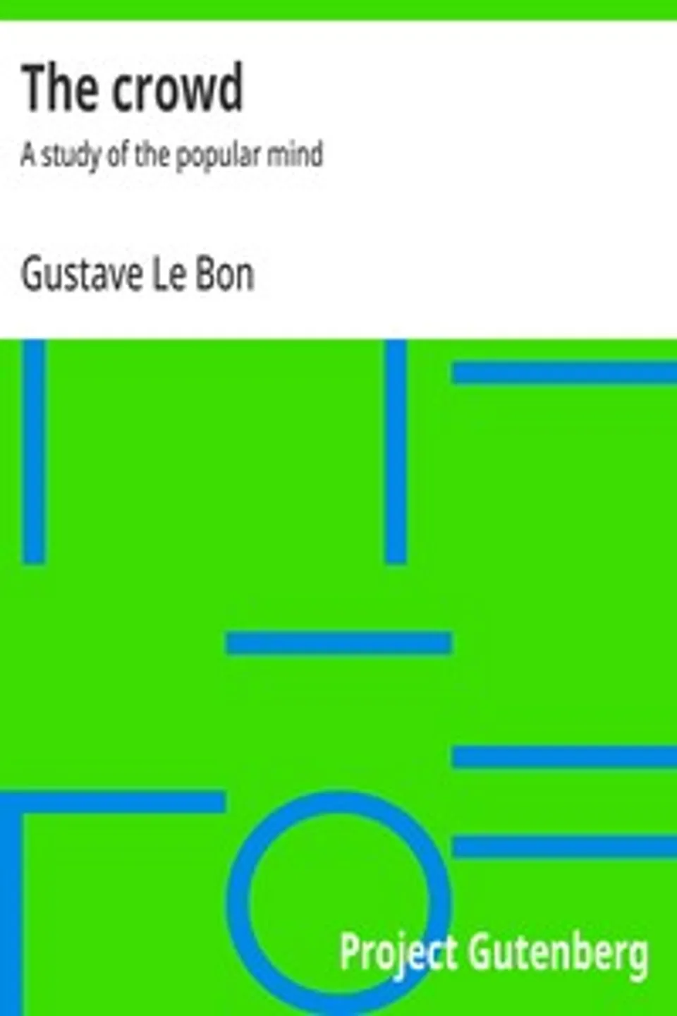 The crowd : $b A study of the popular mind, Gustave Le Bon
