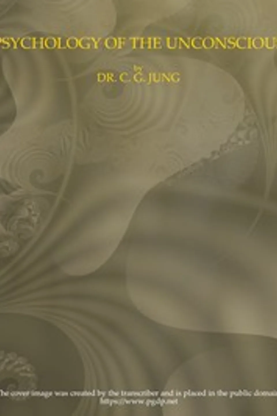 Psychology of the Unconscious: A Study of the Transformations and Symbolisms of the Libido. A Contribution to the History of the Evolution of Thought, C. G. (Carl Gustav) Jung