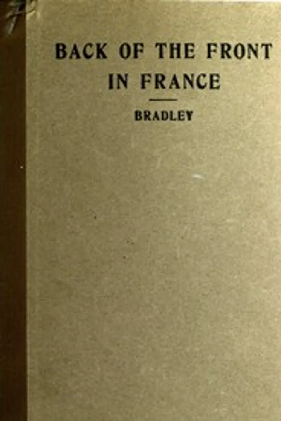 Back of the front in France : $b Letters from Amy Owen Bradley, motor driver of the American fund for French wounded, Amy Owen Bradley