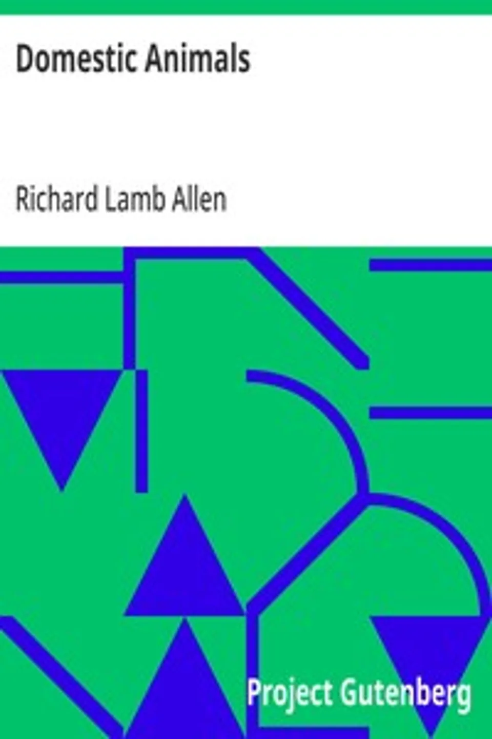 Domestic Animals: History and description of the horse, mule, cattle, sheep, swine, poultry and farm dogs; with directions for their management, breeding, crossing, rearing, feeding, and preparation for a profitable market; also their diseases and remedies. Together with full directions for the management of the dairy., Richard Lamb Allen
