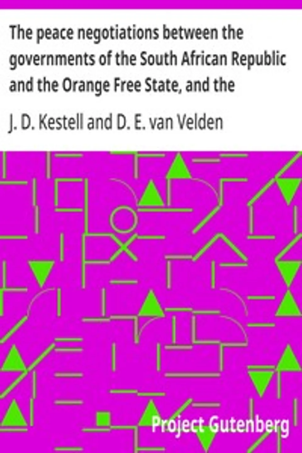 The peace negotiations between the governments of the South African Republic and the Orange Free State, and the representatives of the British government, which terminated in the peace concluded at Vereeniging on the 31st May, 1902, J. D. (John Daniel) Kestell