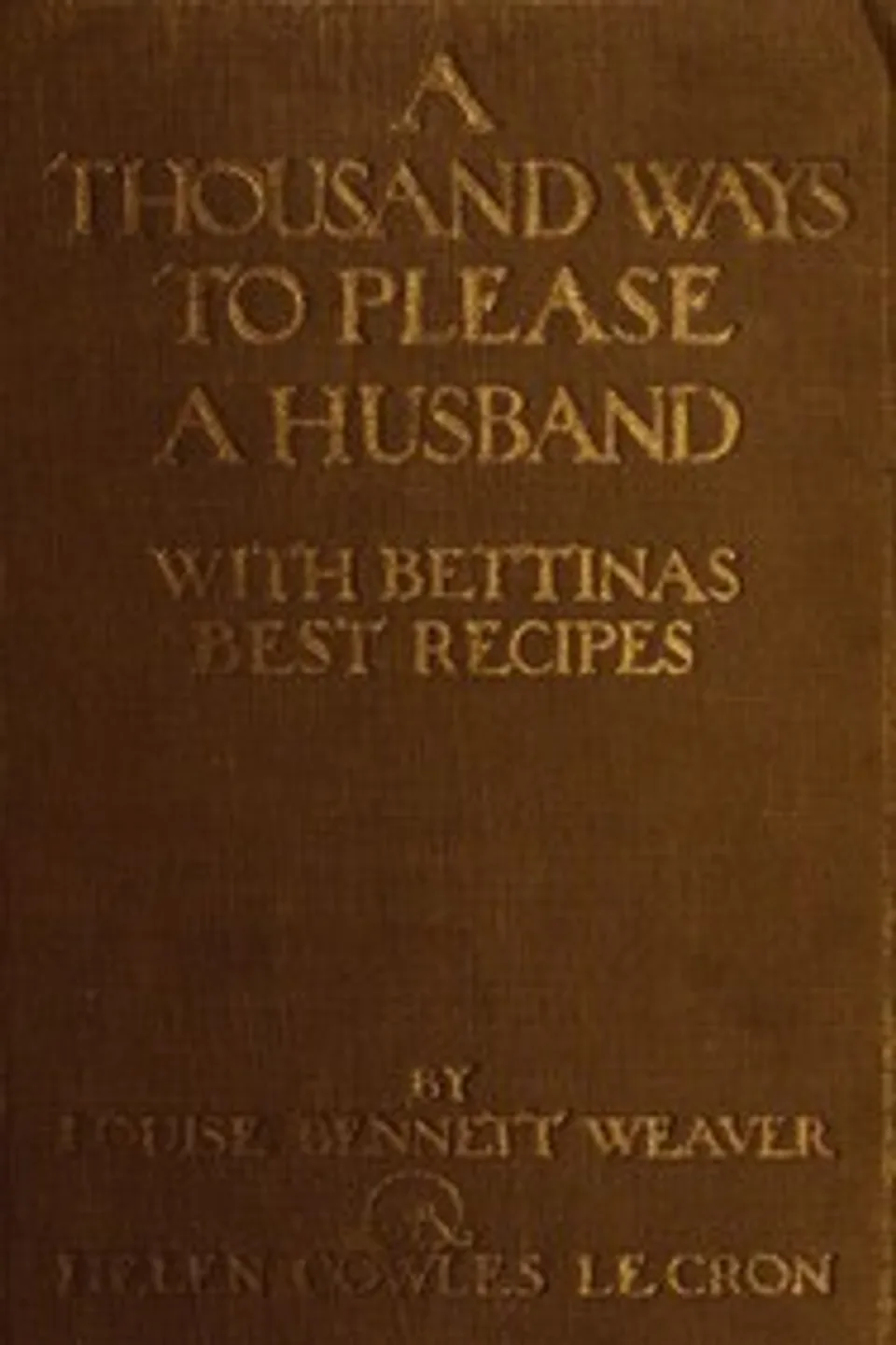 A thousand ways to please a husband with Bettina's best recipes, Louise Bennett Weaver