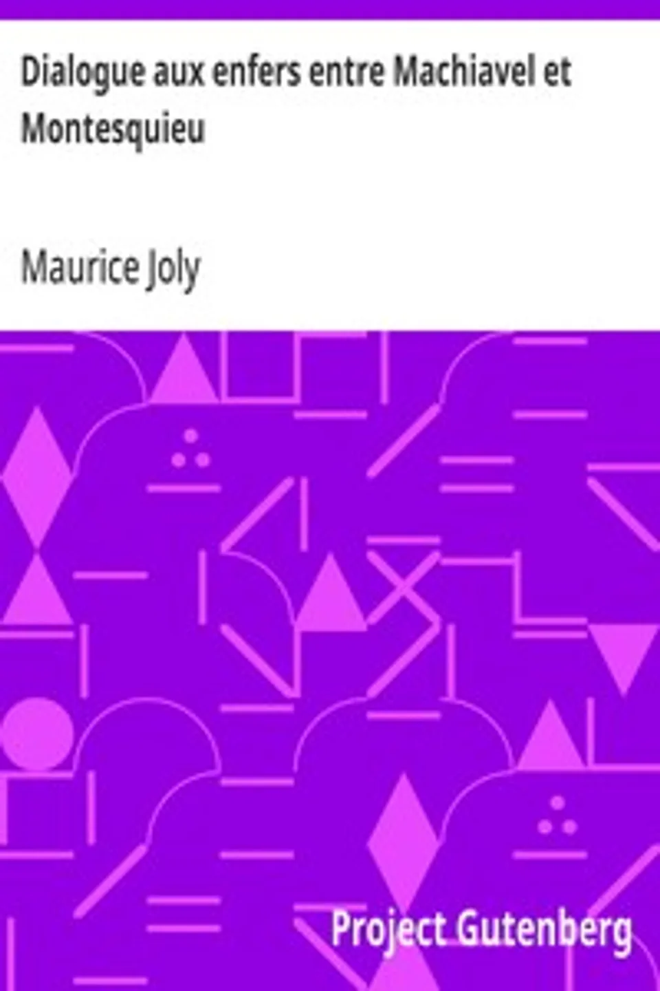 Dialogue aux enfers entre Machiavel et Montesquieu: ou la politique de Machiavel au XIXe Siècle par un contemporain, Maurice Joly
