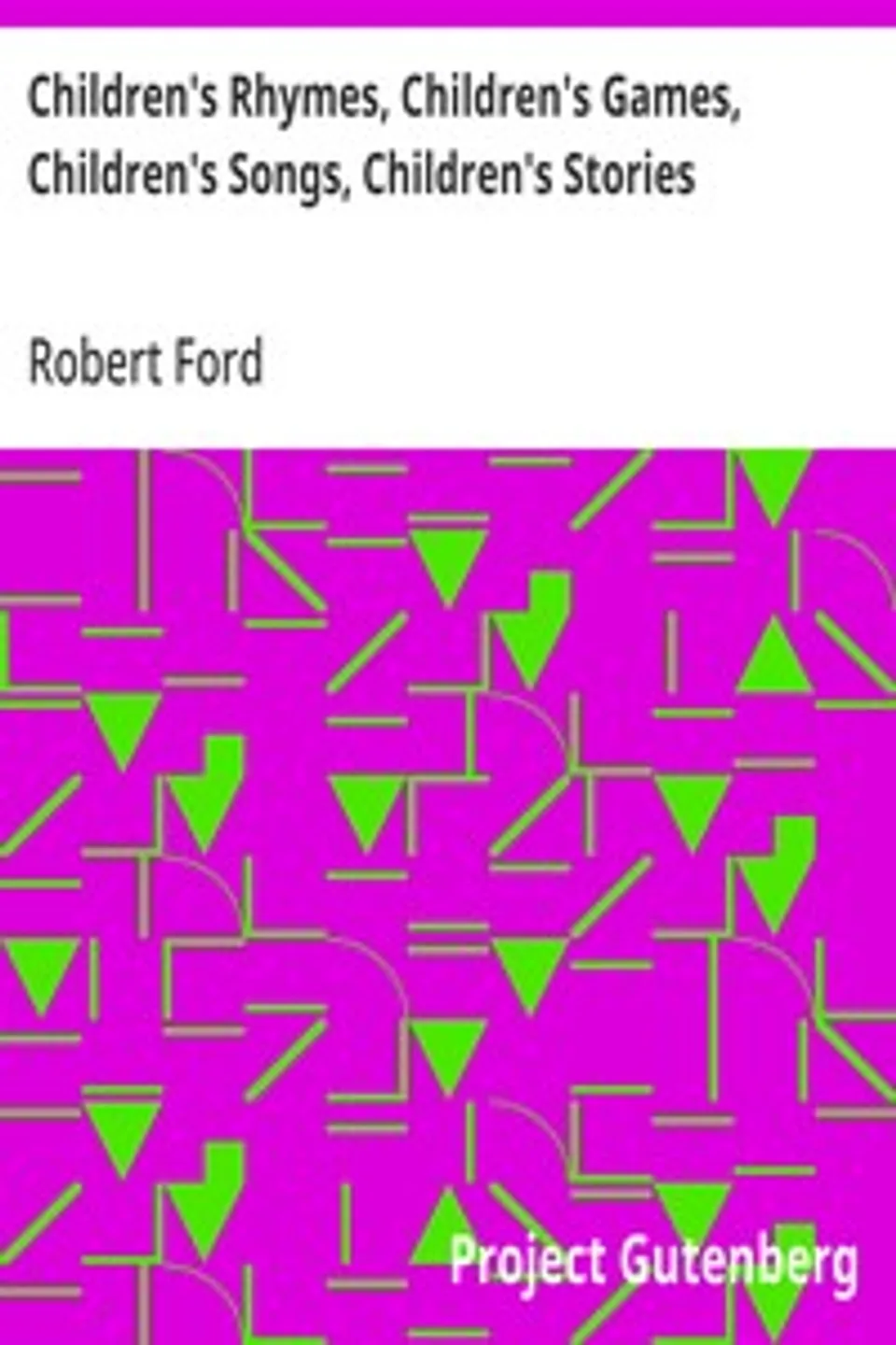 Children's Rhymes, Children's Games, Children's Songs, Children's Stories: A Book for Bairns and Big Folk, Robert Ford