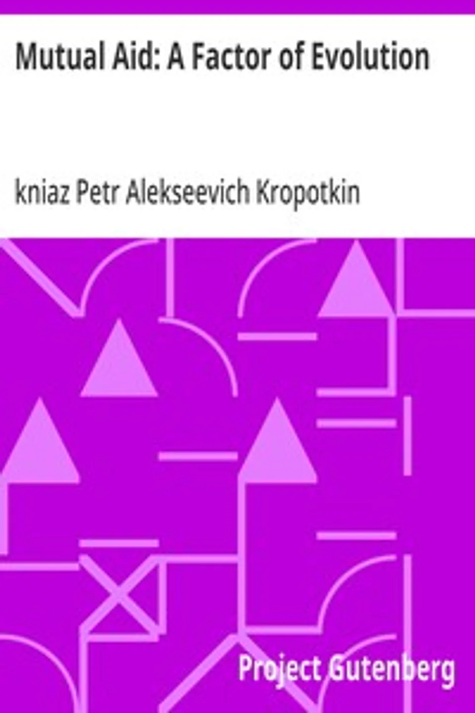 Mutual Aid: A Factor of Evolution, Petr Alekseevich Kropotkin