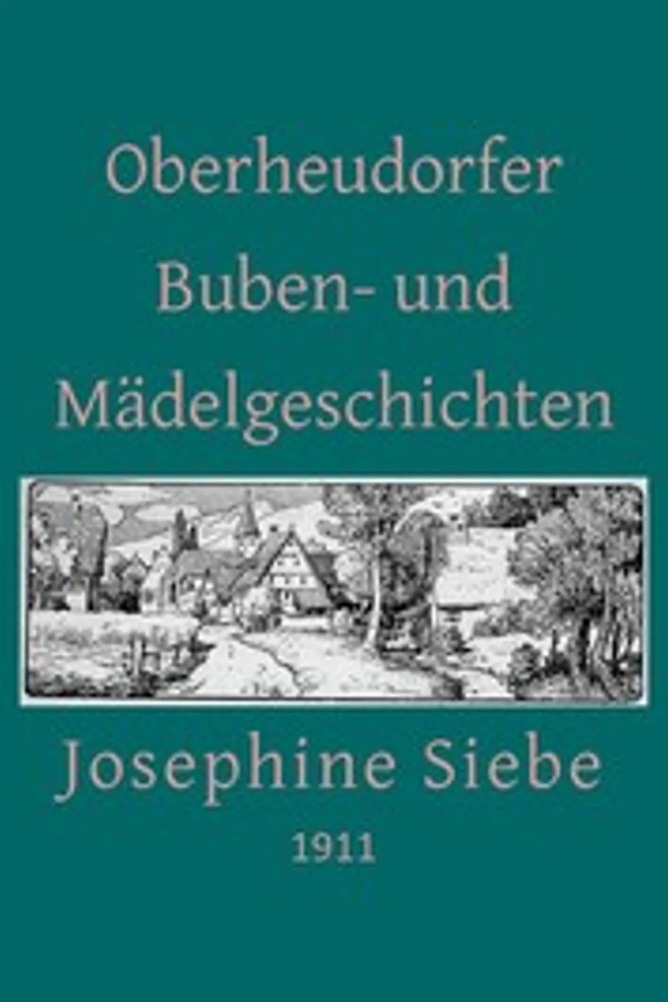 Oberheudorfer Buben- und Mädelgeschichten: Sechszehn heitere Erzählungen, Josephine Siebe
