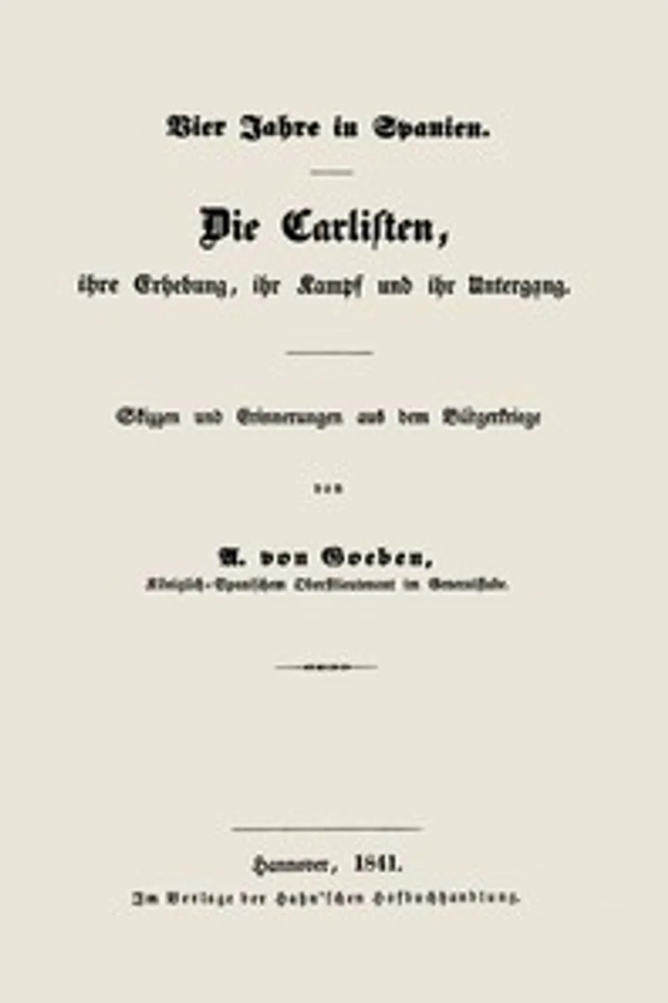 Vier Jahre in Spanien. Die Carlisten, ihre Erhebung, ihr Kampf und ihr Untergang., August von Goeben