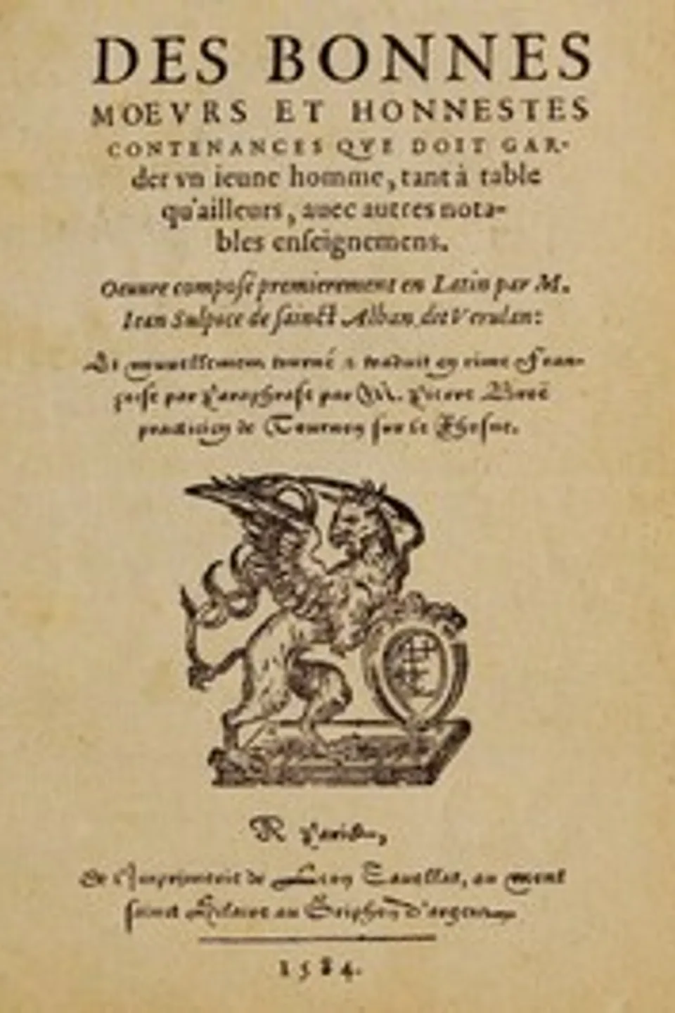 Des bonnes moeurs et honnestes contenances que doit garder un jeune homme, tant à table qu'ailleurs, avec autres notables enseignemens: Oeuvre composé premierement en latin par M. Jean Sulpice de Saint-Alban, dit Verulan. Et nouvellement tourné & traduit en rime françoise par paraphrase par M. Pierre Broë practicien de Tournon sur le Rhosne, Joannes Sulpitius Verulanus