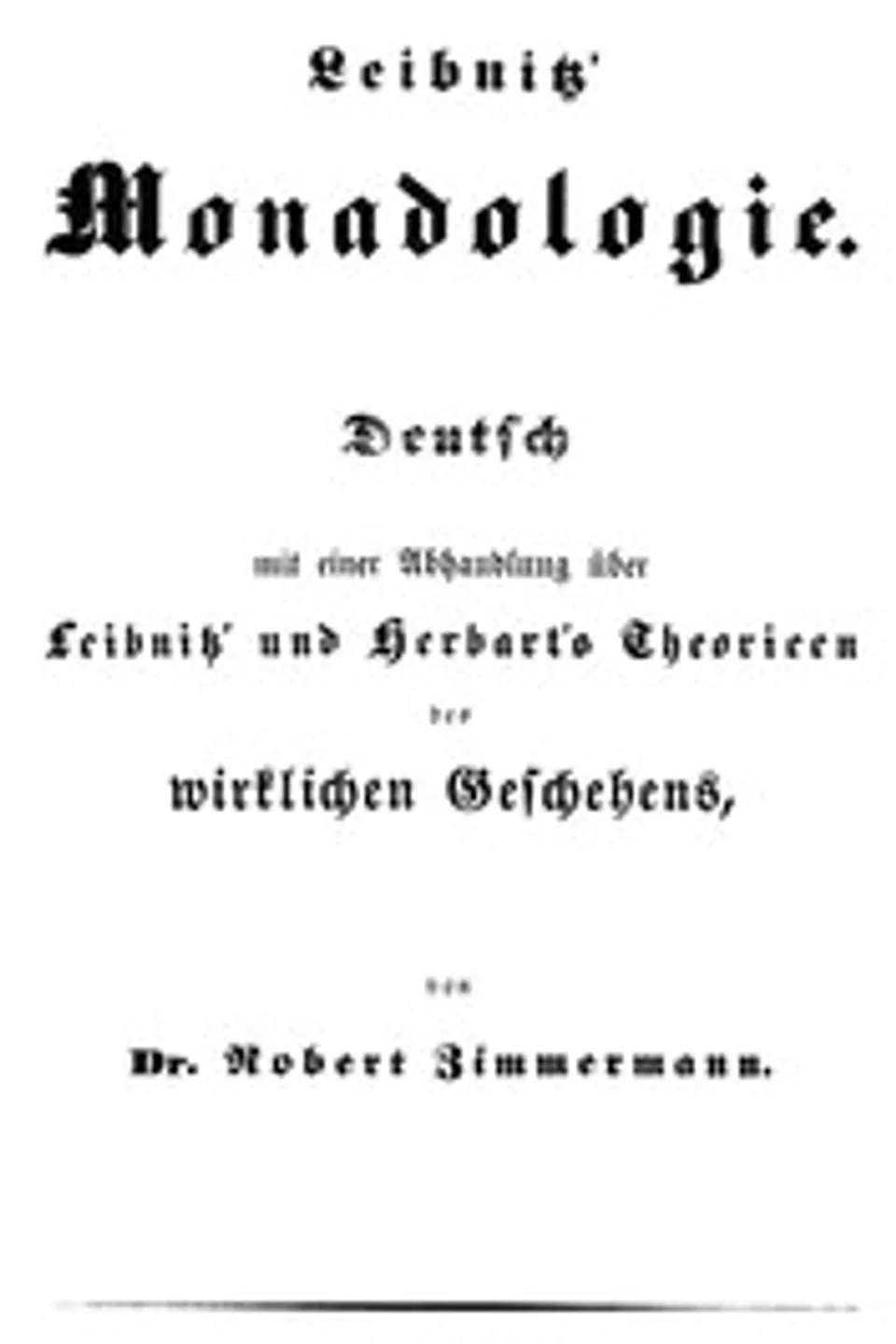 Leibnitz' Monadologie: Deutsch mit einer Abhandlung über Leibnitz' und Herbart's Theorieen des wirklichen Geschehens, Gottfried Wilhelm Leibniz
