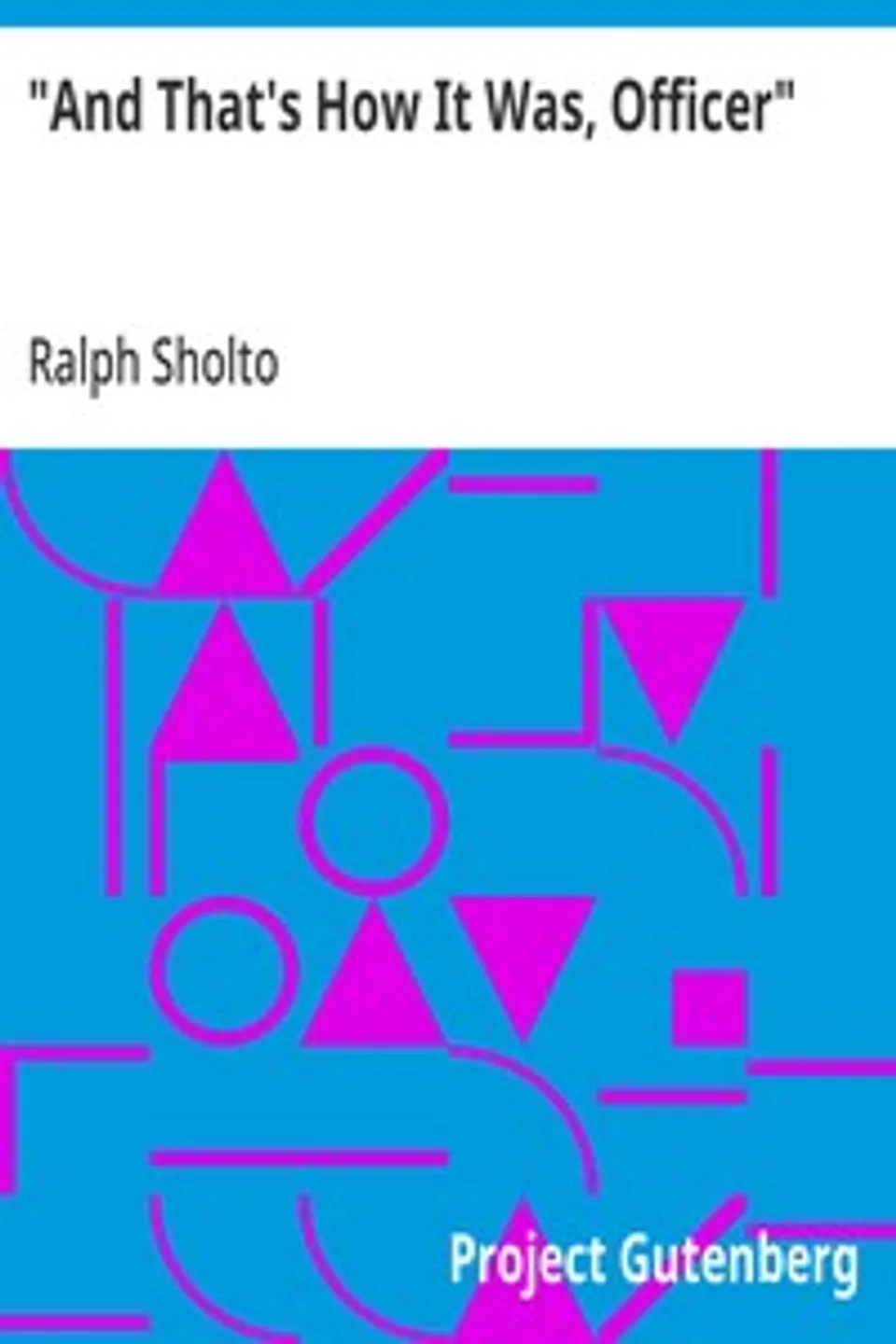 "And That's How It Was, Officer", Ralph Sholto