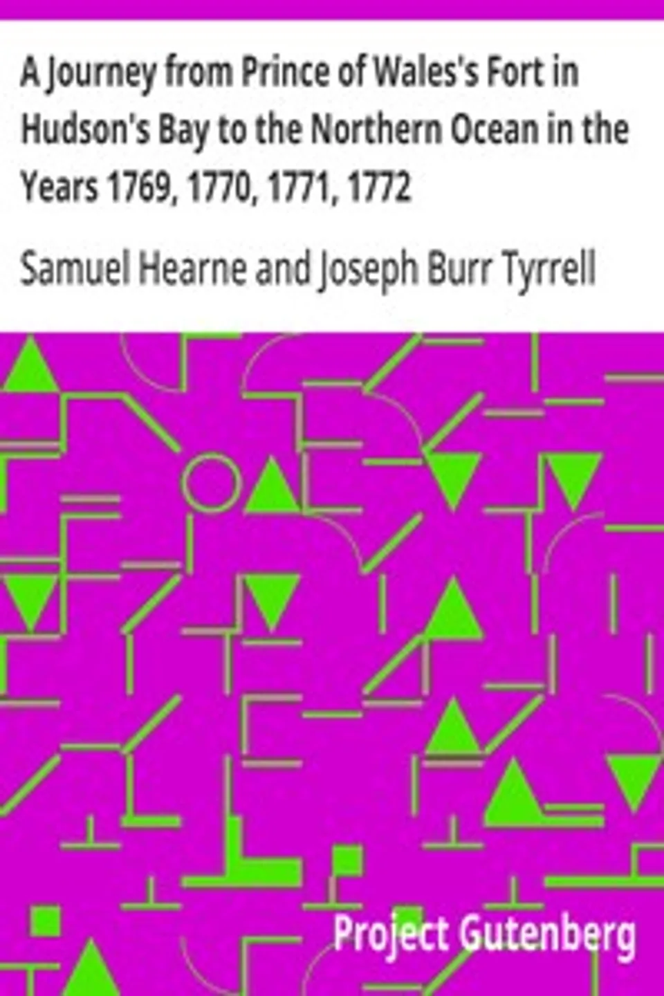 A Journey from Prince of Wales's Fort in Hudson's Bay to the Northern Ocean in the Years 1769, 1770, 1771, 1772: New Edition with Introduction, Notes, and Illustrations, Samuel Hearne