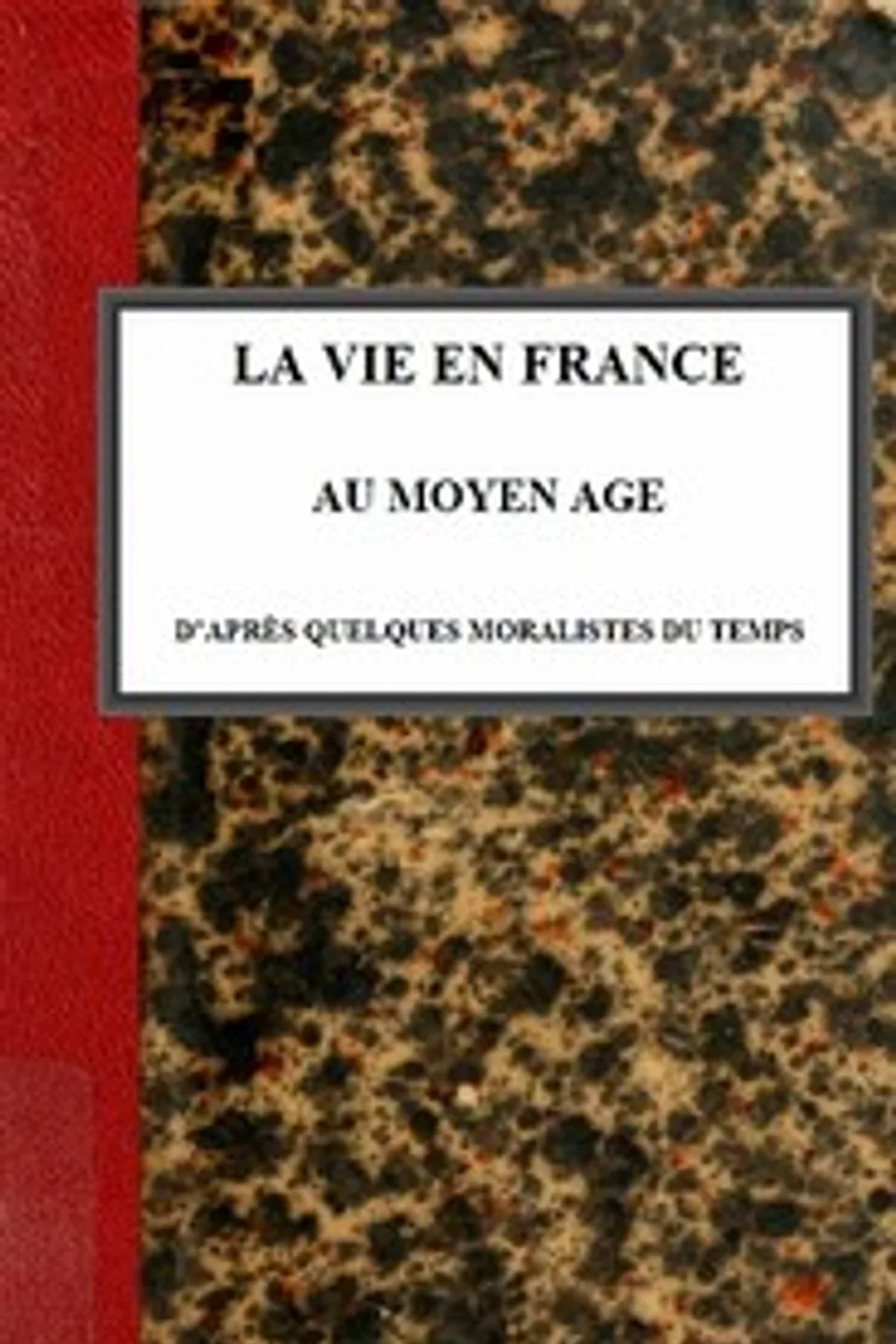 La vie en France au moyen âge d'après quelques moralistes du temps, Charles Victor Langlois