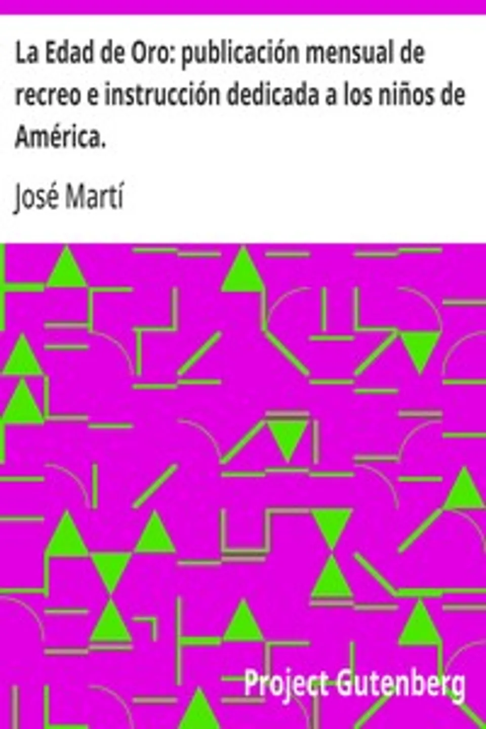 La Edad de Oro: publicación mensual de recreo e instrucción dedicada a los niños de América., José Martí