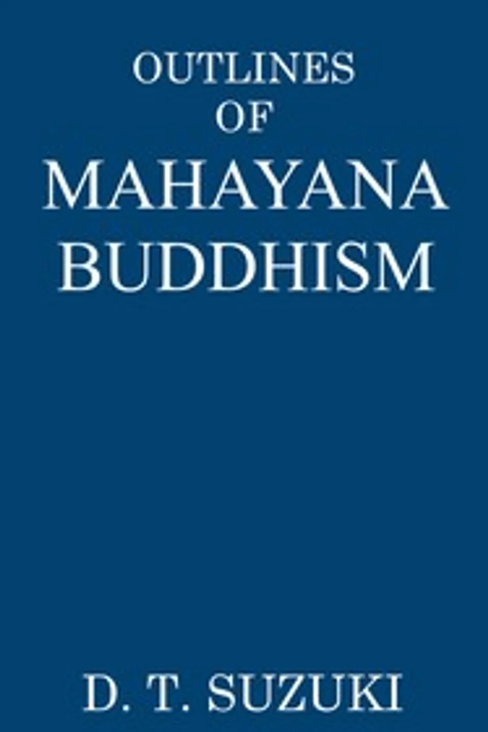 Outlines of Mahayana Buddhism, Daisetz Teitaro Suzuki
