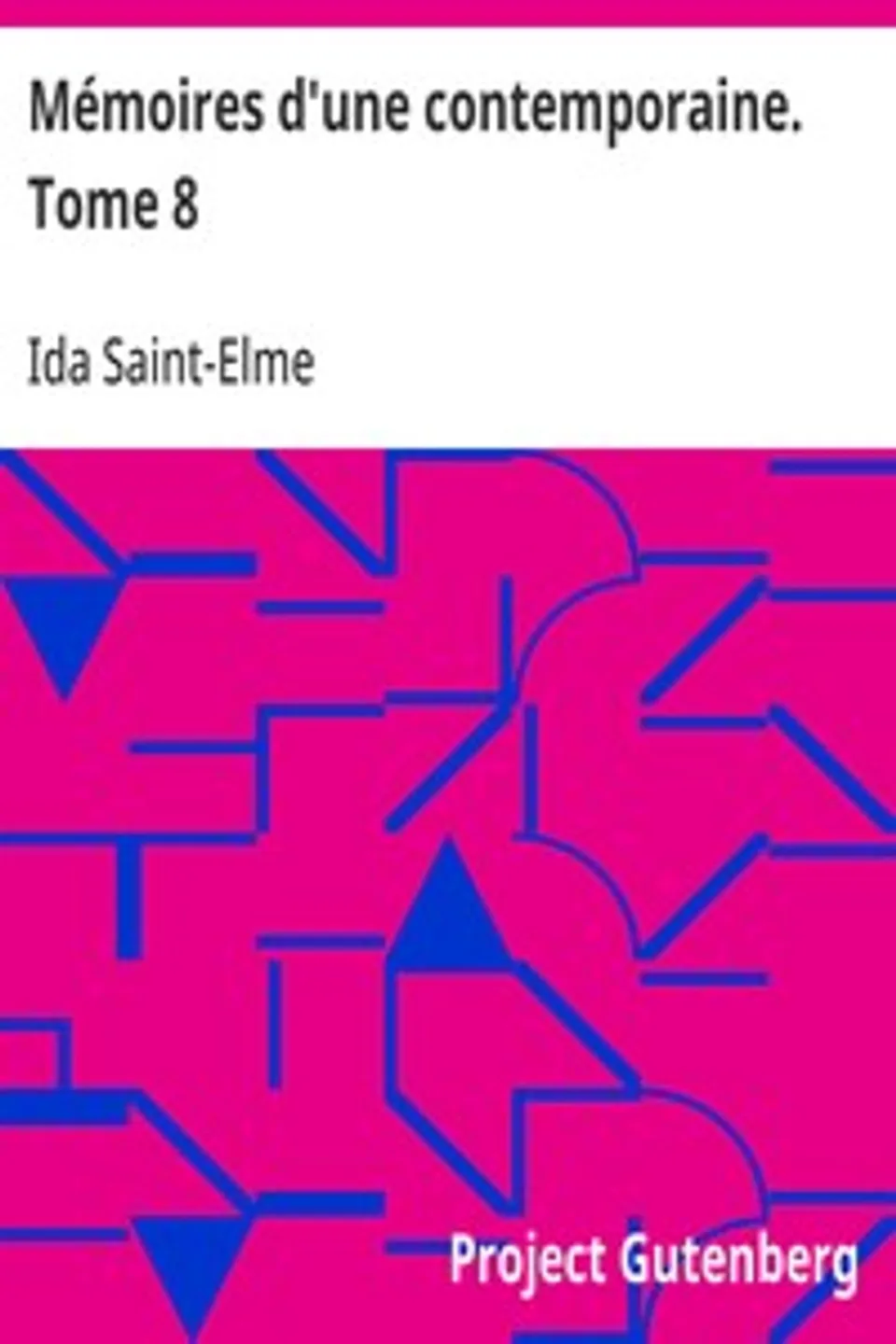 Mémoires d'une contemporaine. Tome 8: Souvenirs d'une femme sur les principaux personnages de la République, du Consulat, de l'Empire, etc..., Ida Saint-Elme