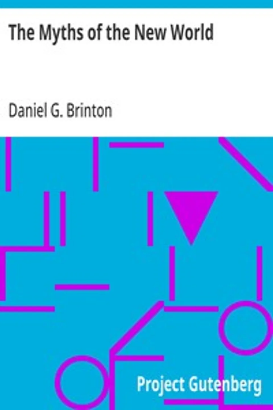 The Myths of the New World: A Treatise on the Symbolism and Mythology of the Red Race of America, Daniel G. (Daniel Garrison) Brinton