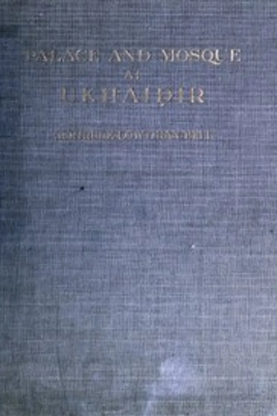 Palace and Mosque at Ukhaidir: A Study in Early Mohammadan Architecture, Gertrude Lowthian Bell