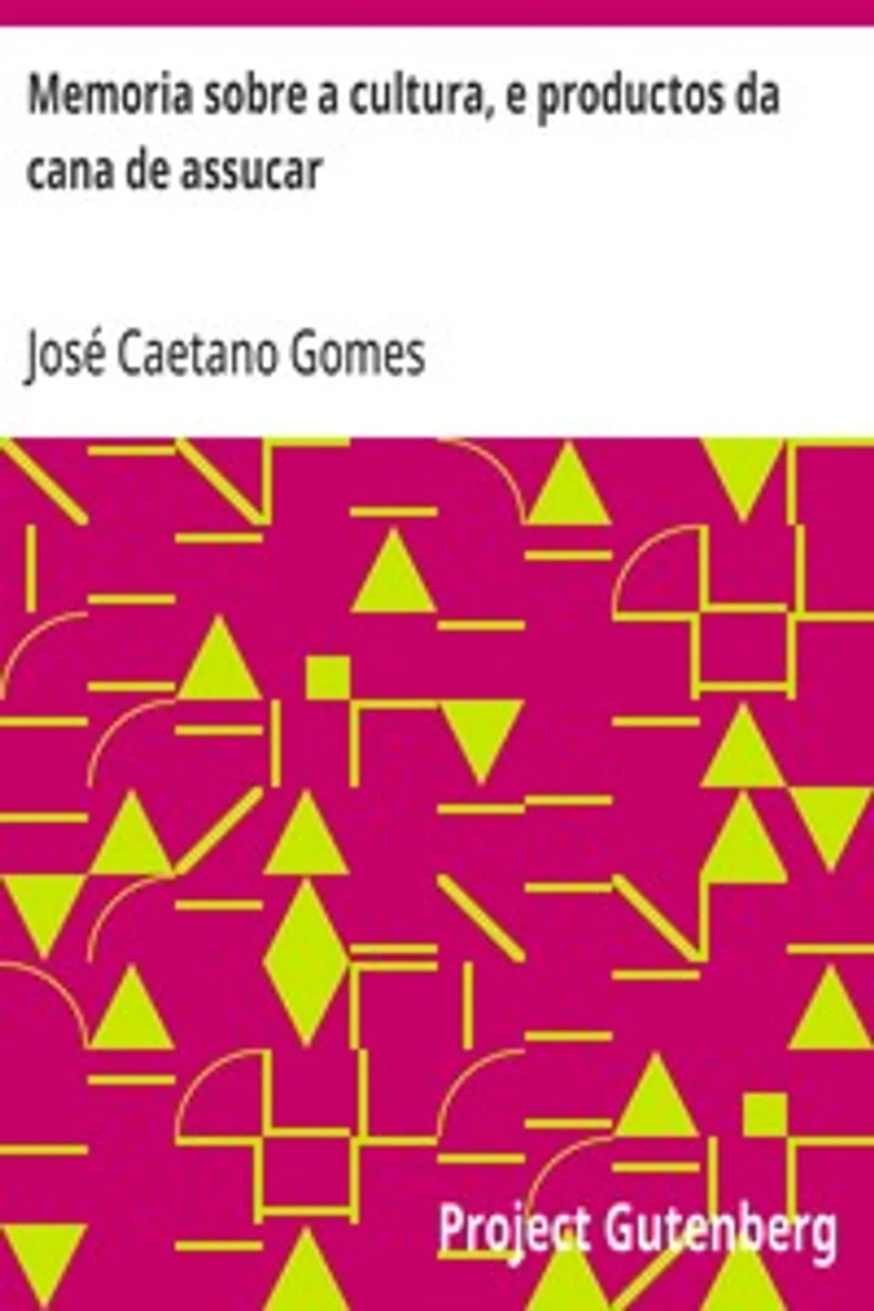 Memoria sobre a cultura, e productos da cana de assucar, José Caetano Gomes