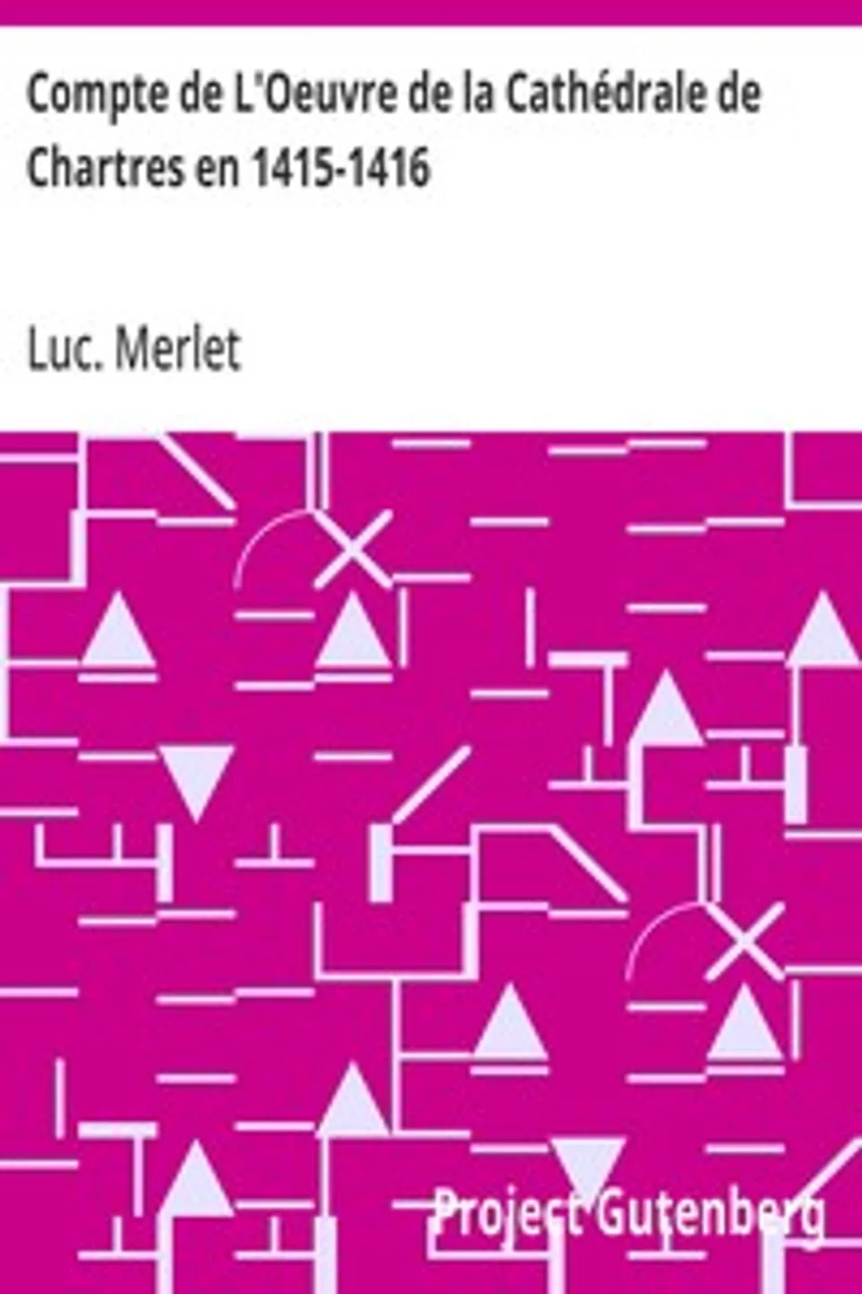 Compte de L'Oeuvre de la Cathédrale de Chartres en 1415-1416, Luc. (Lucien) Merlet
