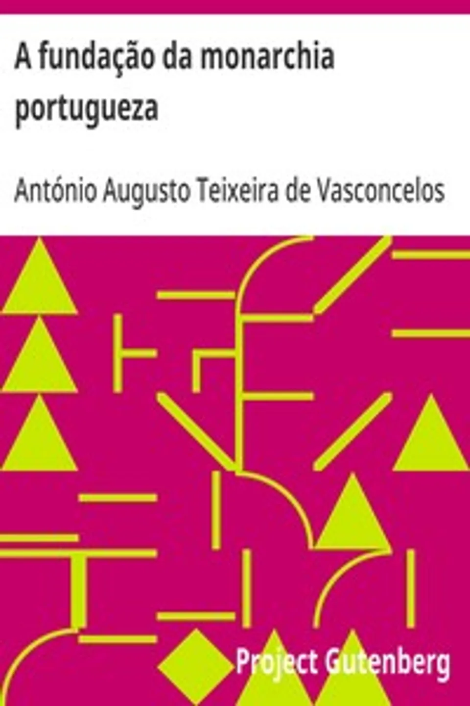 A fundação da monarchia portugueza: narração anti-iberica, António Augusto Teixeira de Vasconcelos
