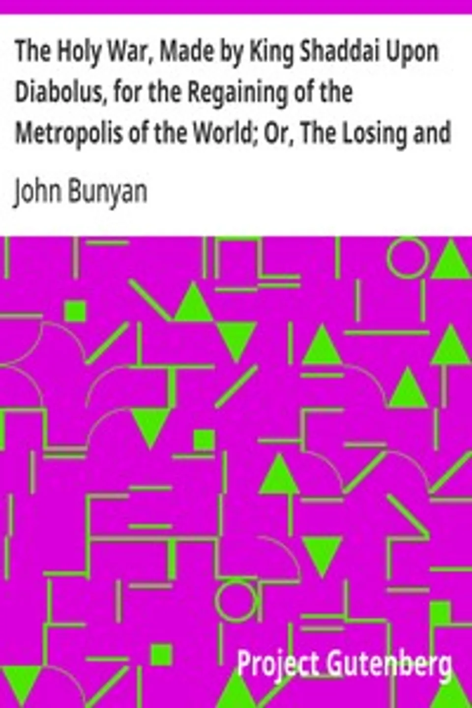 The Holy War, Made by King Shaddai Upon Diabolus, for the Regaining of the Metropolis of the World; Or, The Losing and Taking Again of the Town of Mansoul, John Bunyan