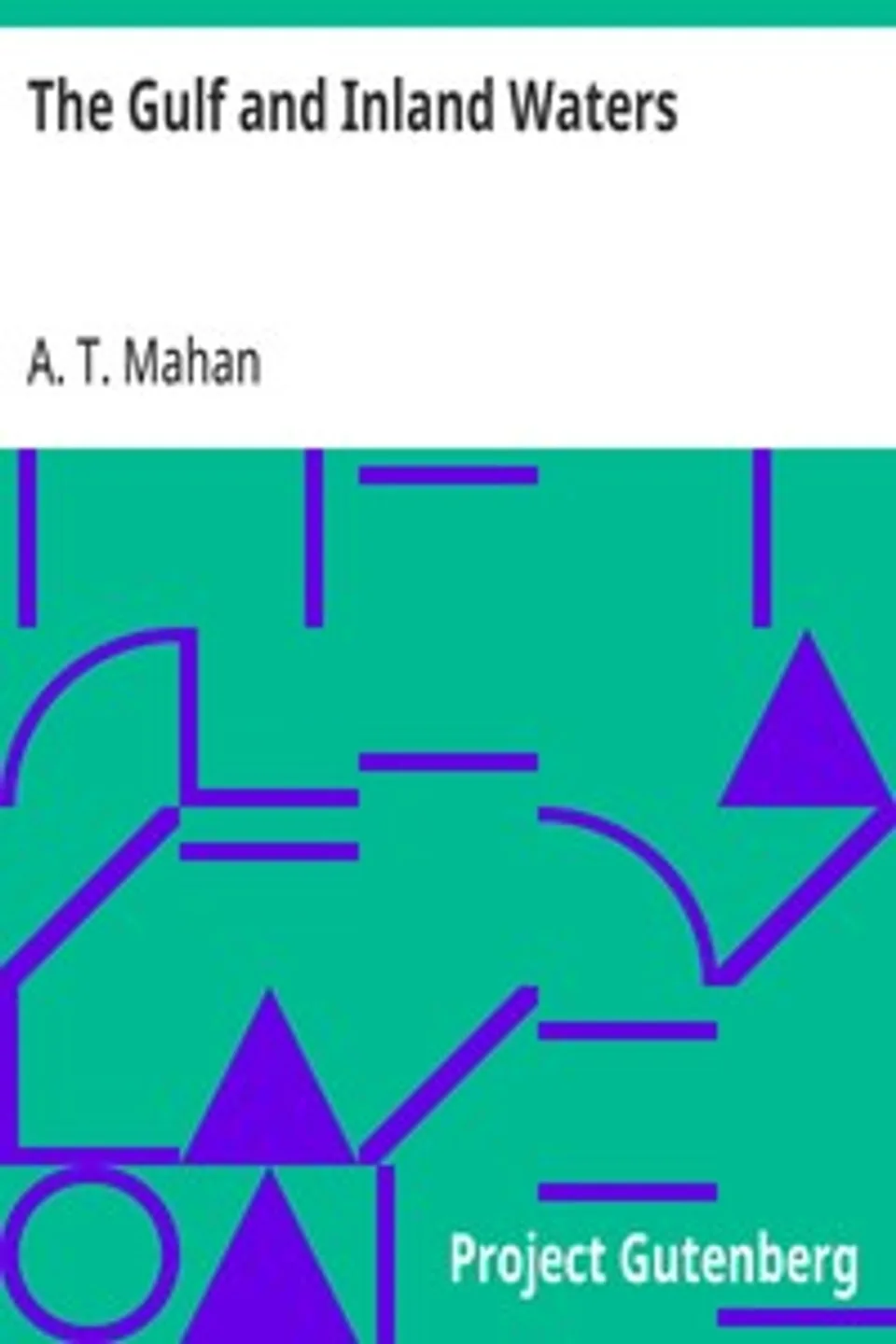 The Gulf and Inland Waters: The Navy in the Civil War. Volume 3., A. T. (Alfred Thayer) Mahan