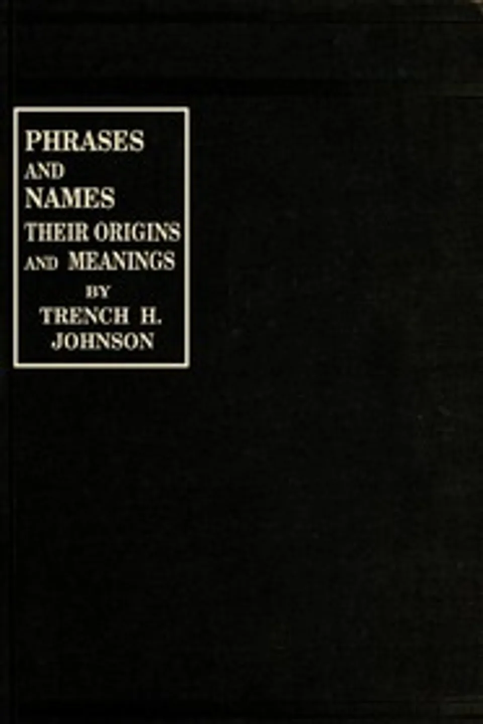 Phrases and Names, Their Origins and Meanings, Trench H. Johnson