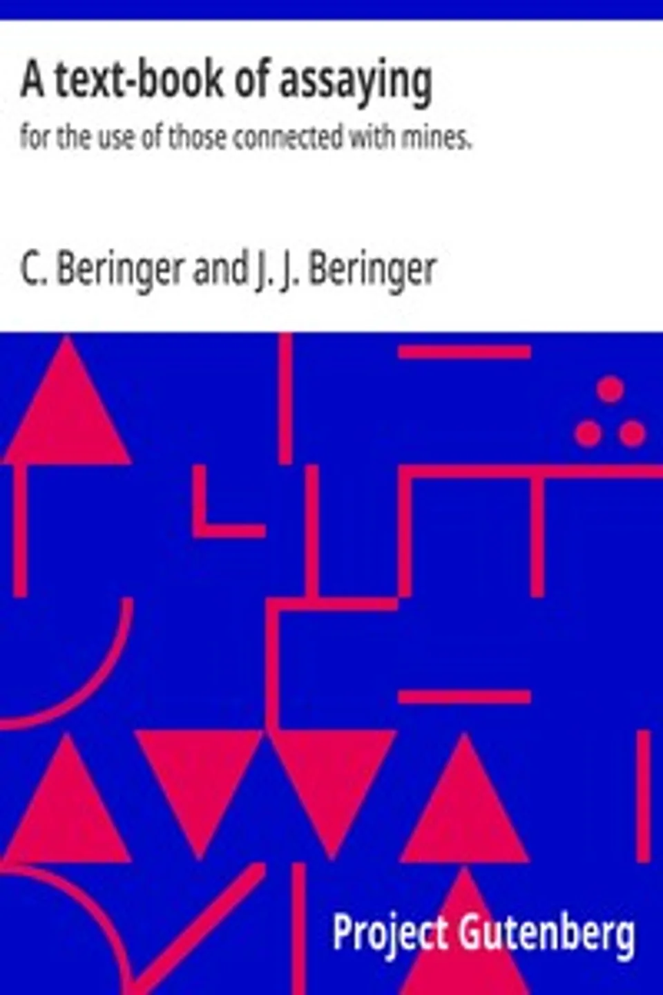 A text-book of assaying : $b for the use of those connected with mines., C. (Cornelius) Beringer