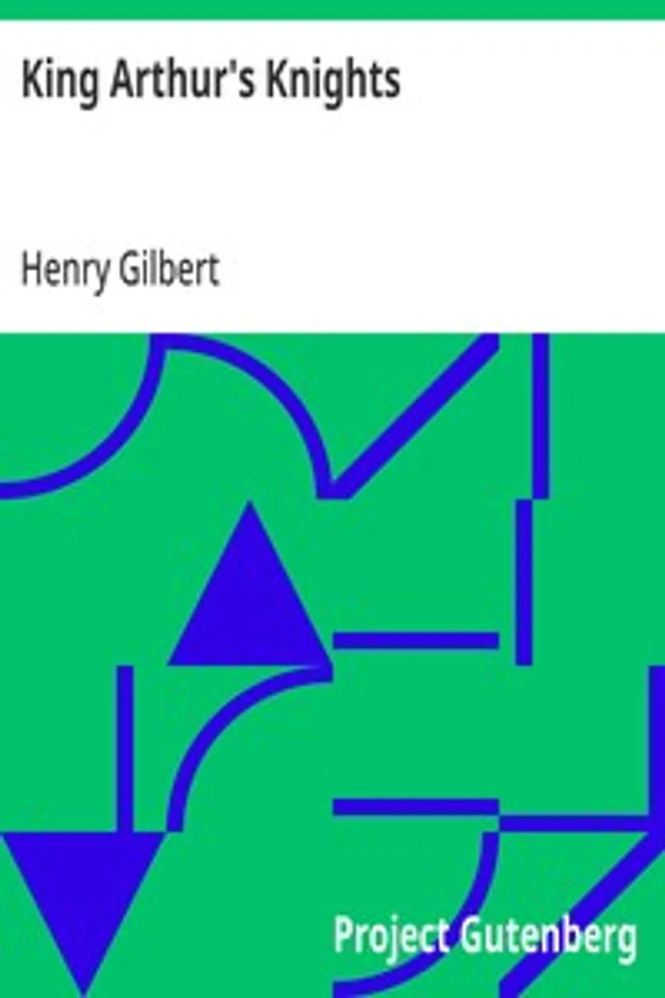 King Arthur's Knights: The Tales Re-told for Boys & Girls, Henry Gilbert