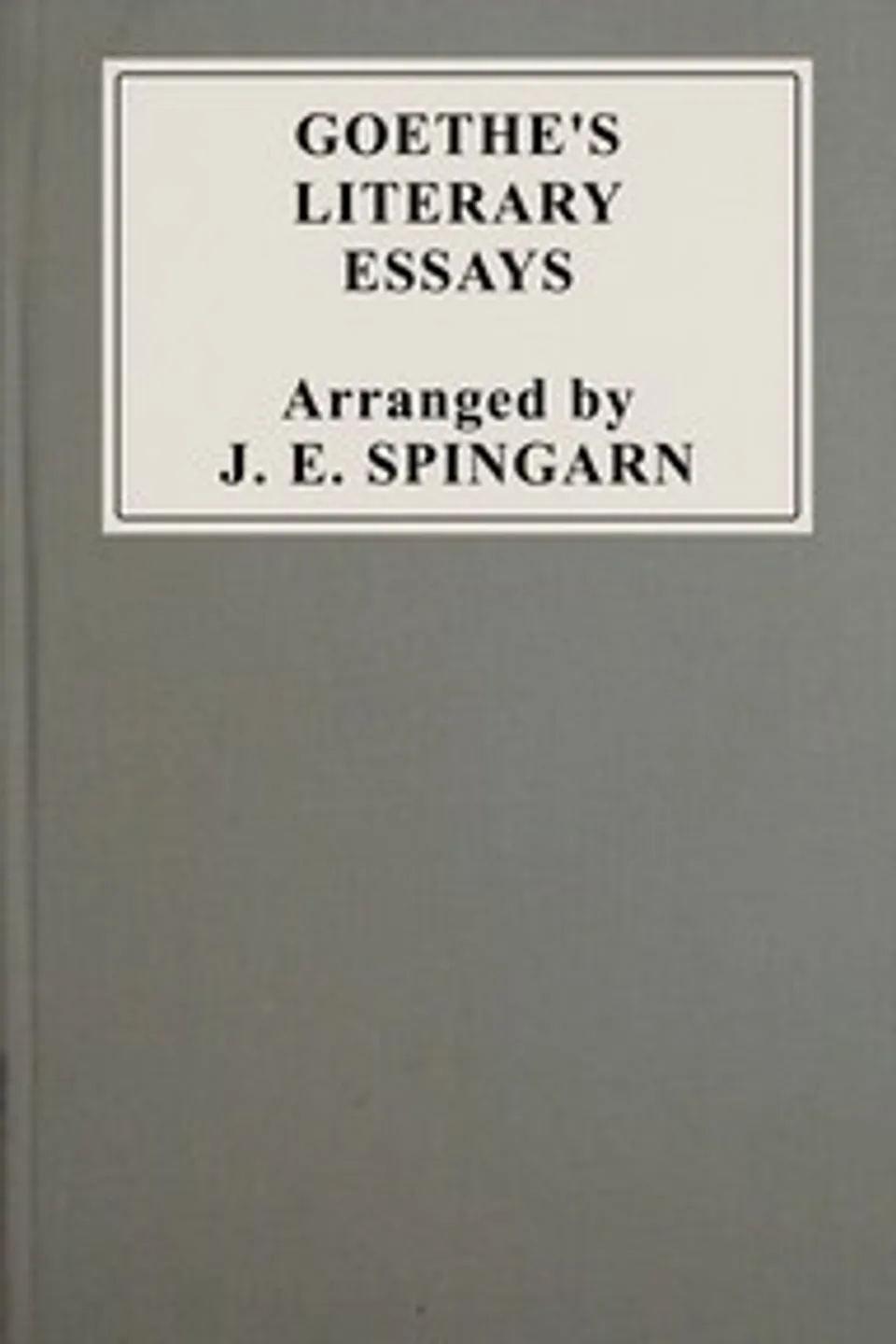 Goethe's literary essays : $b A selection in English, Johann Wolfgang von Goethe