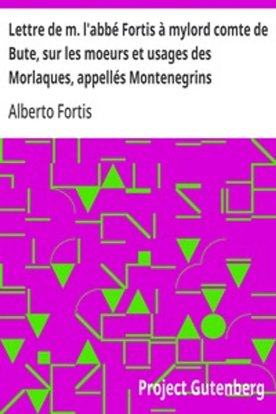 Lettre de m. l'abbé Fortis à mylord comte de Bute, sur les moeurs et usages des Morlaques, appellés Montenegrins, Alberto Fortis