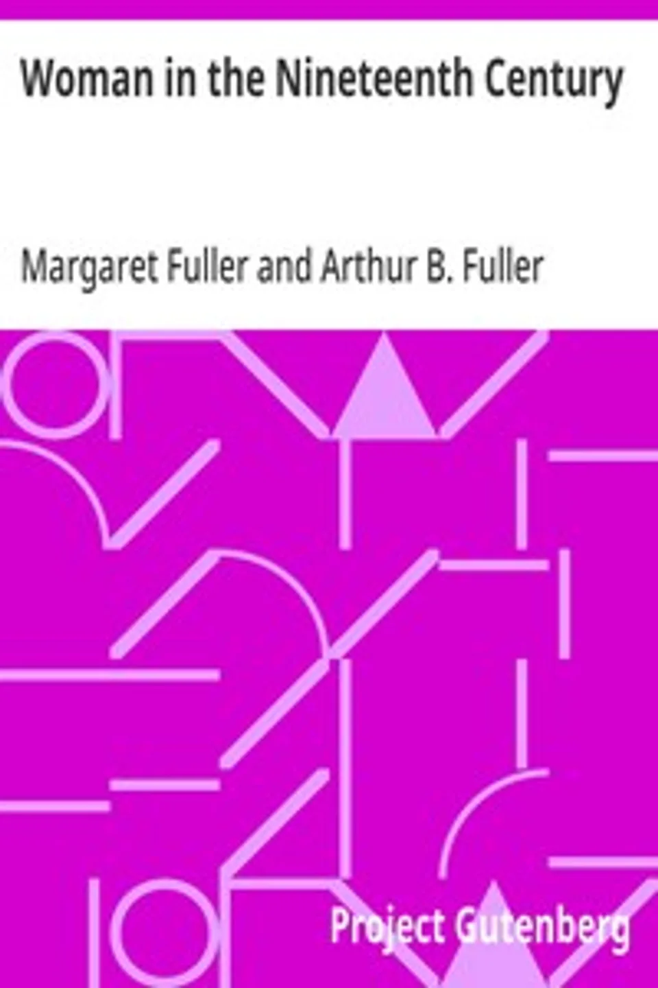 Woman in the Nineteenth Century: and Kindred Papers Relating to the Sphere, Condition and Duties, of Woman., Margaret Fuller