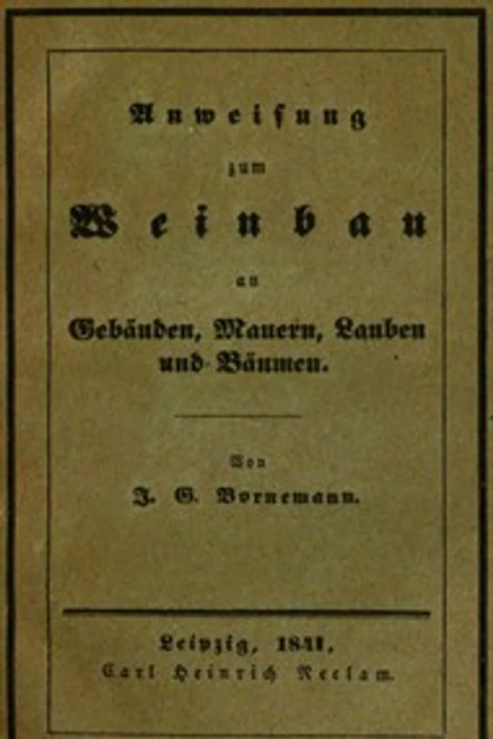 Anweisung zum Weinbau an Gebäuden, Mauern, Lauben und Bäumen: Herausgegeben zu Ermunterung der Kinder zu edler Thätigkeit, Johann Gottfried Bornemann