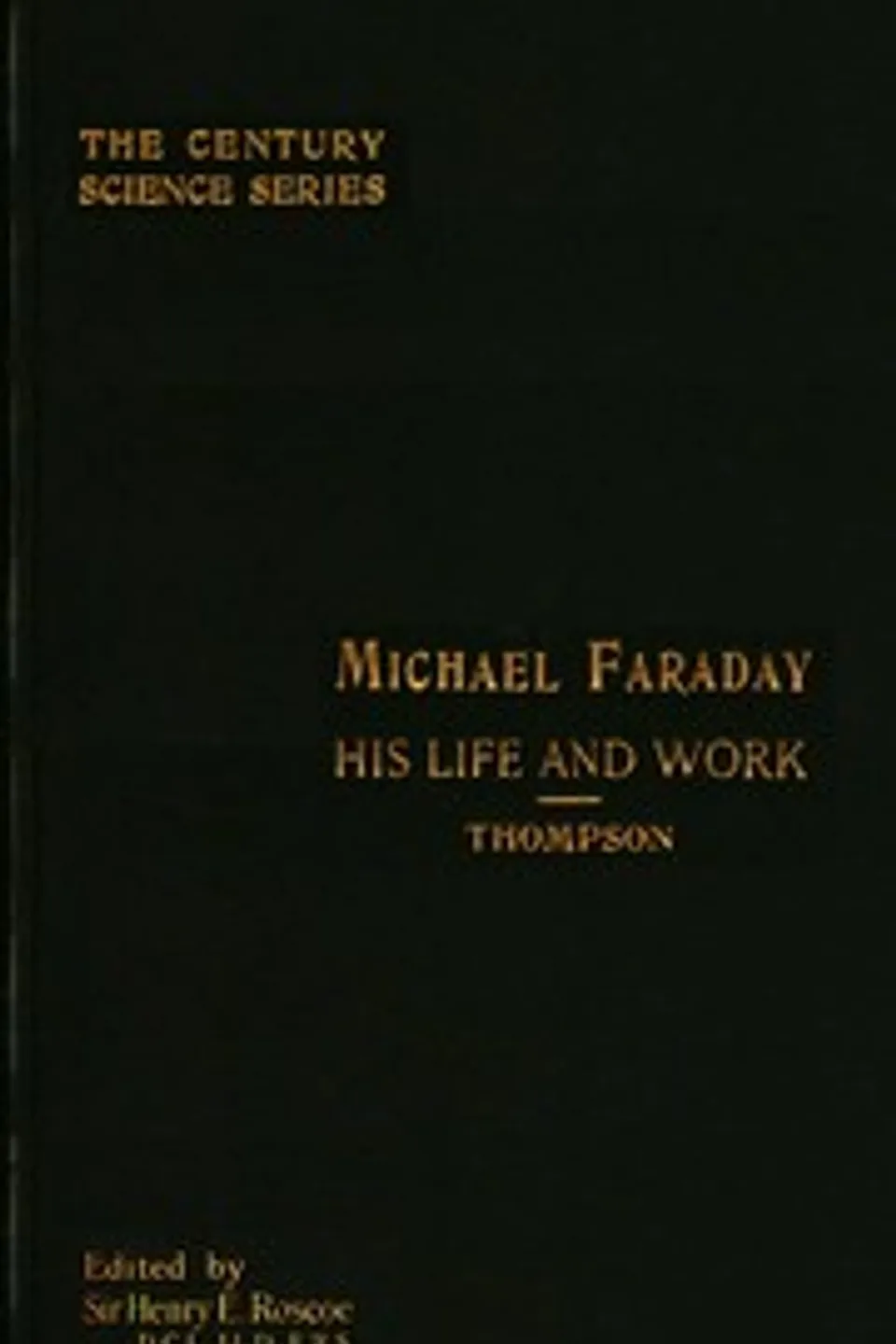 Michael Faraday, His Life and Work, Silvanus P. (Silvanus Phillips) Thompson