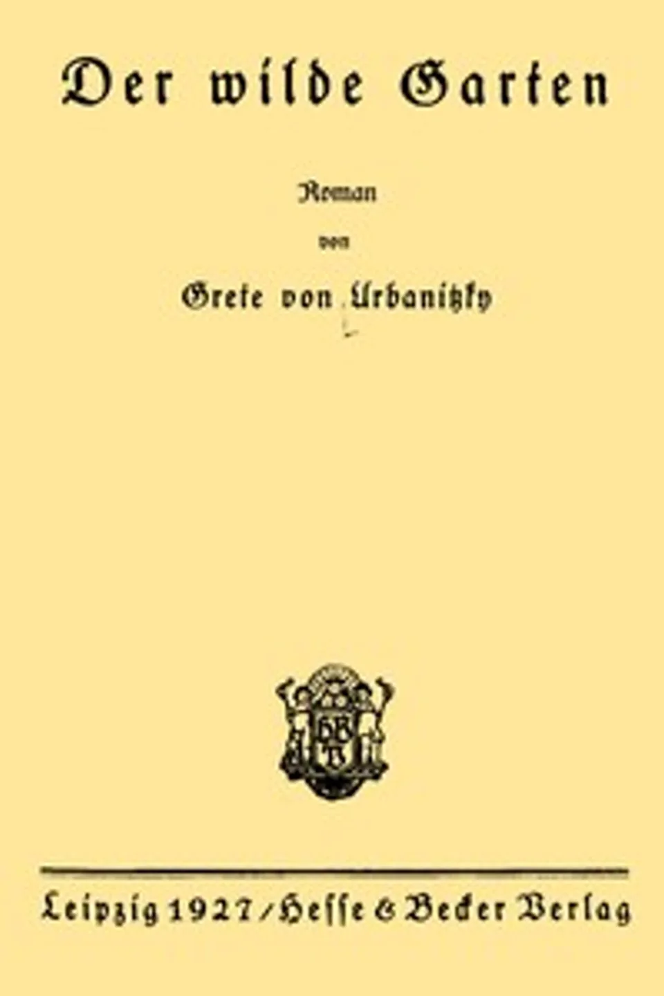 Der wilde Garten : $b Roman, Grete von Urbanitzky