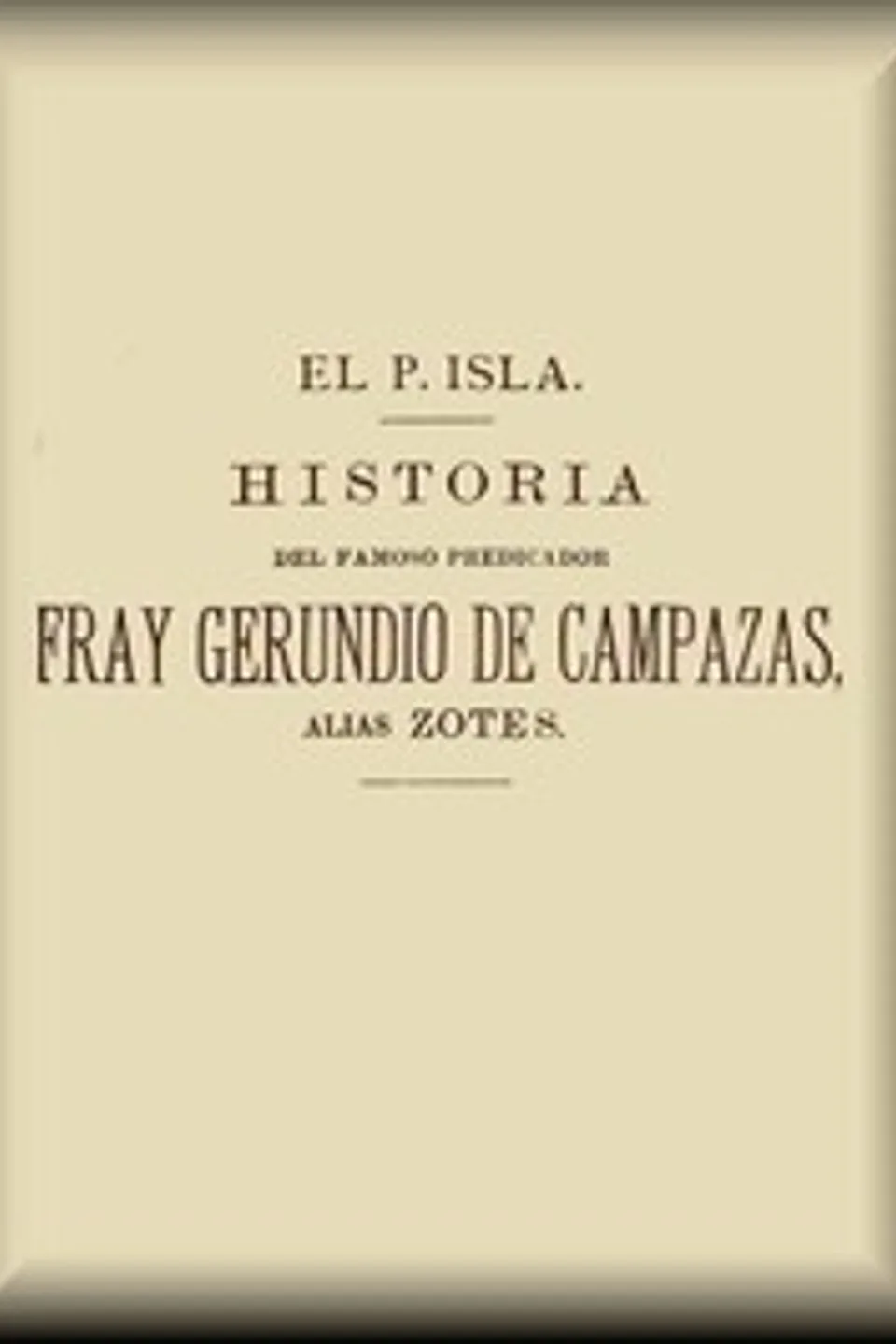 Historia del famoso predicador Fray Gerundio de Campazas, alias Zotes (1 de 2), José Francisco de Isla