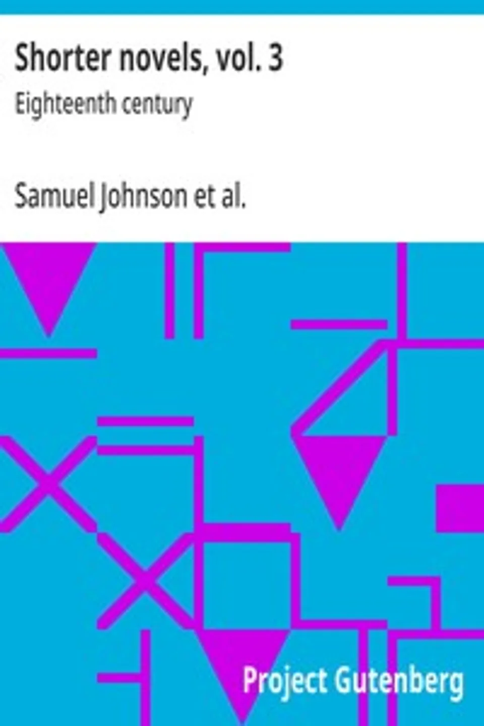 Shorter novels, vol. 3 : $b Eighteenth century, Samuel Johnson