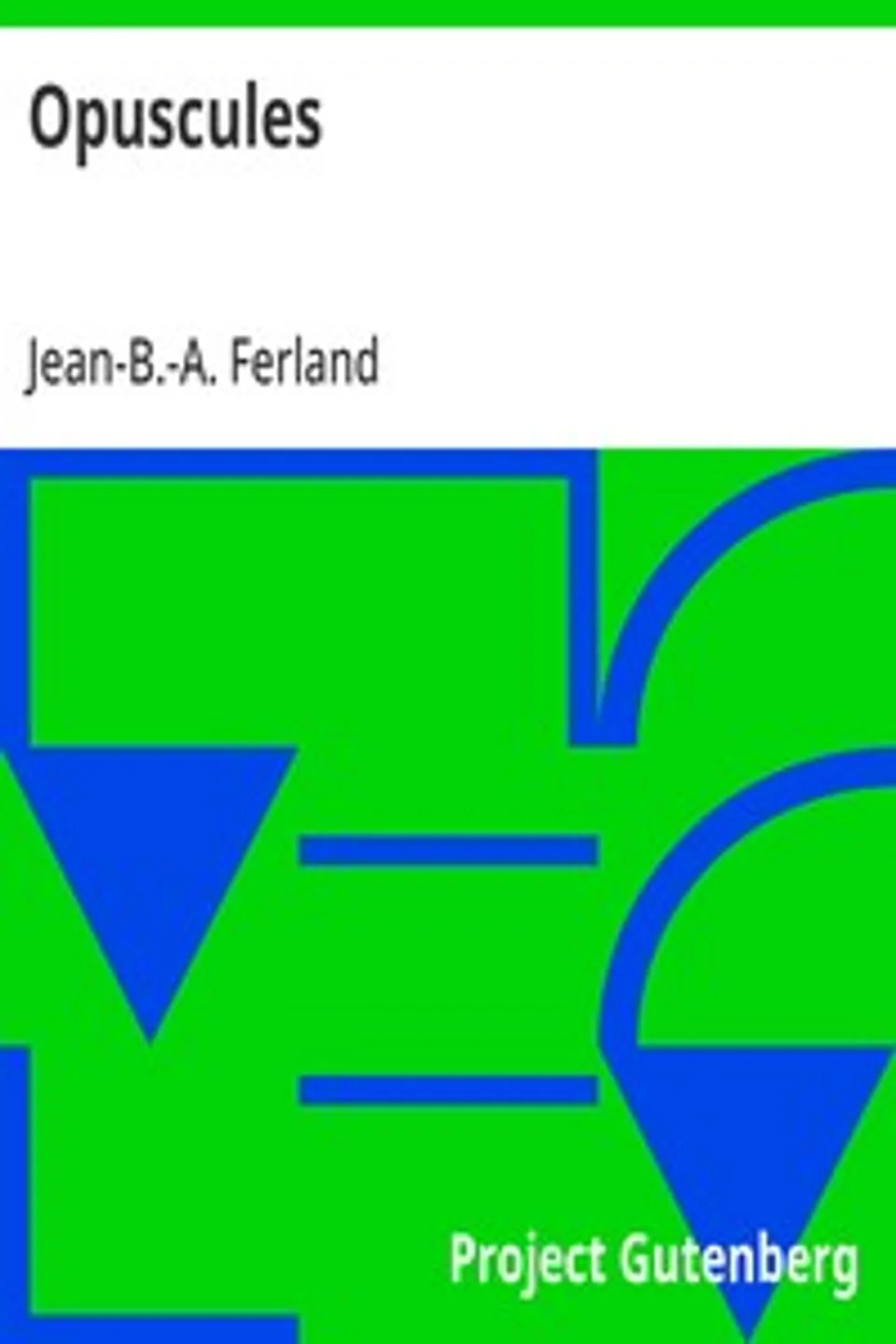 Opuscules, Jean-B.-A. (Jean-Baptiste-Antoine) Ferland