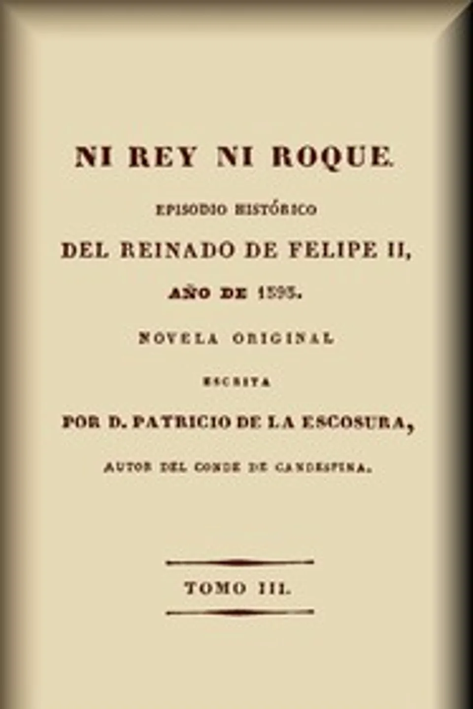 Ni rey ni roque (3-4 de 4) : $b episodio histórico del reinado de Felipe II, año de 1595, Patricio de la Escosura